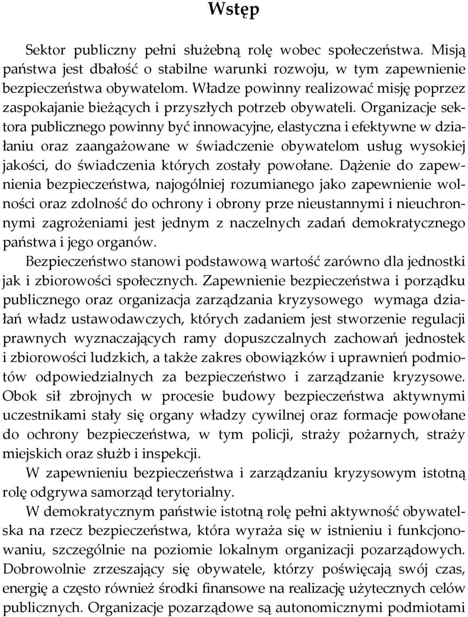 Organizacje sektora publicznego powinny być innowacyjne, elastyczna i efektywne w działaniu oraz zaangażowane w świadczenie obywatelom usług wysokiej jakości, do świadczenia których zostały powołane.