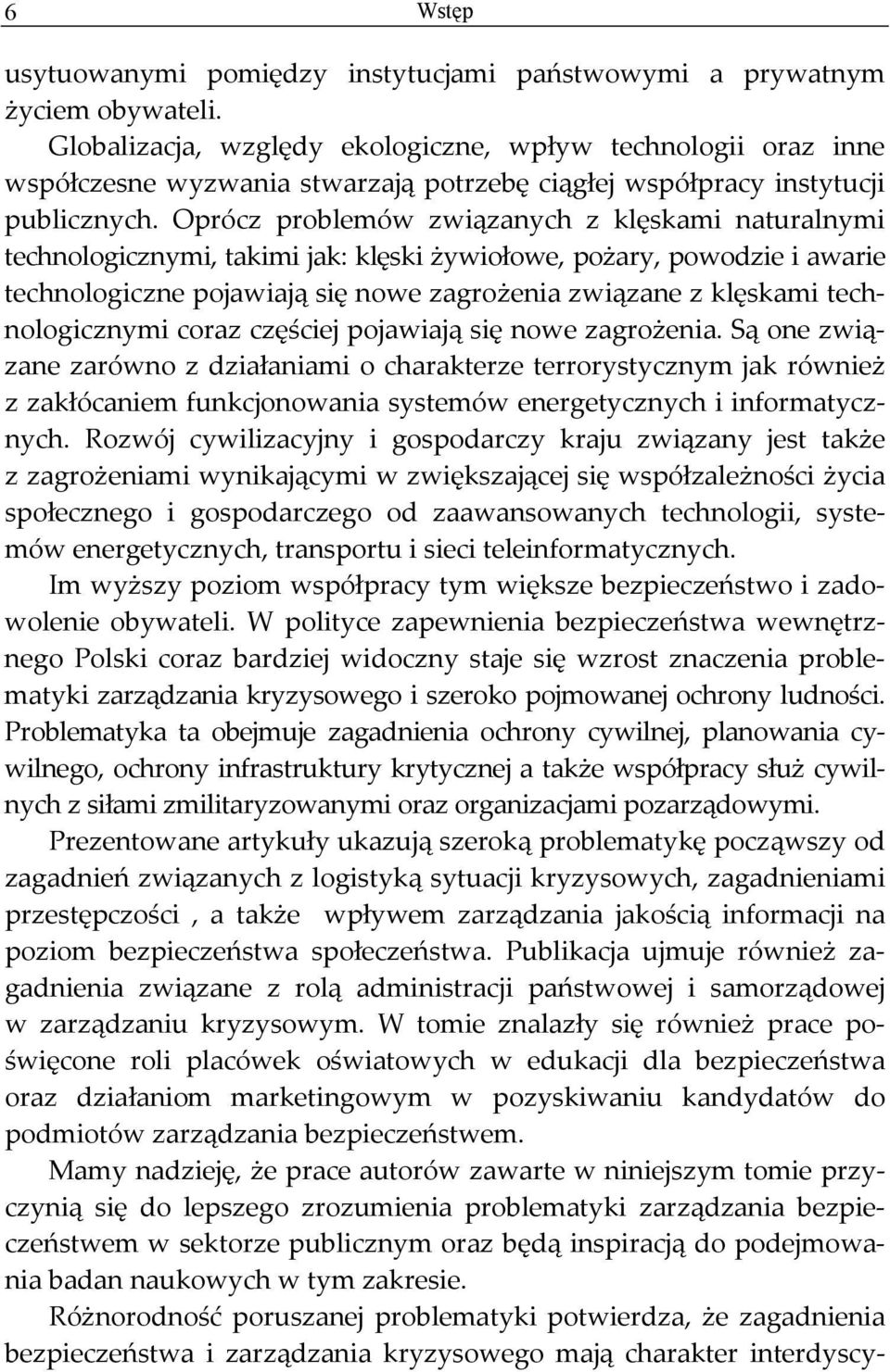 Oprócz problemów związanych z klęskami naturalnymi technologicznymi, takimi jak: klęski żywiołowe, pożary, powodzie i awarie technologiczne pojawiają się nowe zagrożenia związane z klęskami