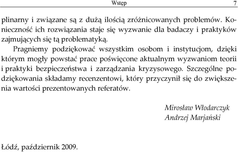 Pragniemy podziękować wszystkim osobom i instytucjom, dzięki którym mogły powstać prace poświęcone aktualnym wyzwaniom teorii i