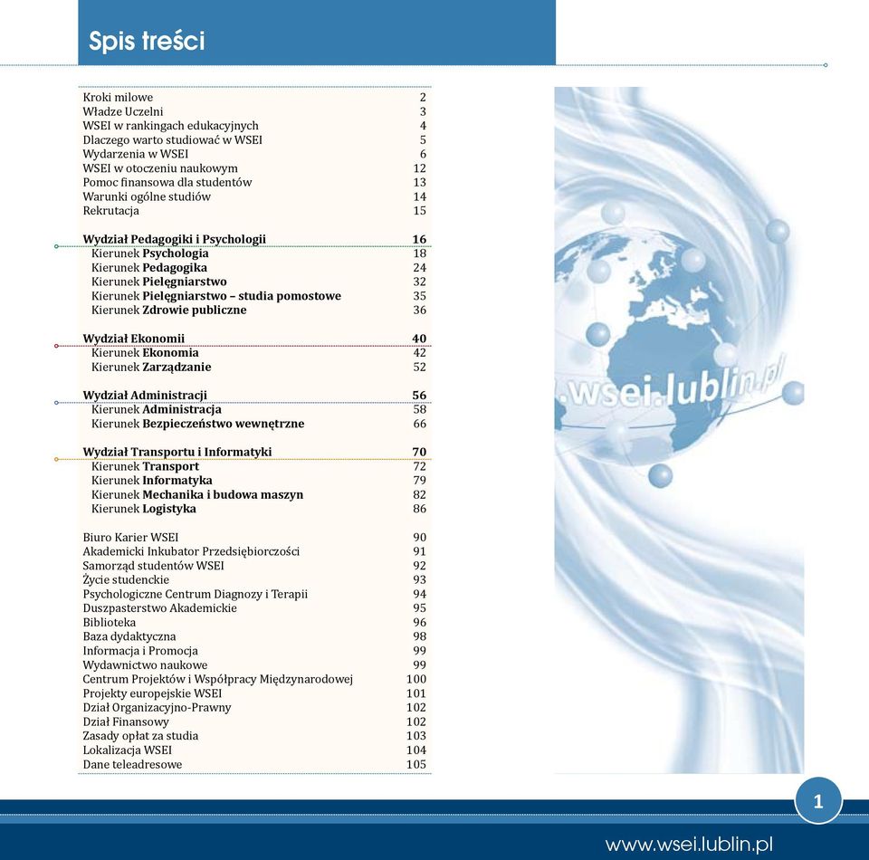 Kierunek Zdrowie publiczne 36 Wydział Ekonomii 40 Kierunek Ekonomia 42 Kierunek Zarządzanie 52 Wydział Administracji 56 Kierunek Administracja 58 Kierunek Bezpieczeństwo wewnętrzne 66 Wydział