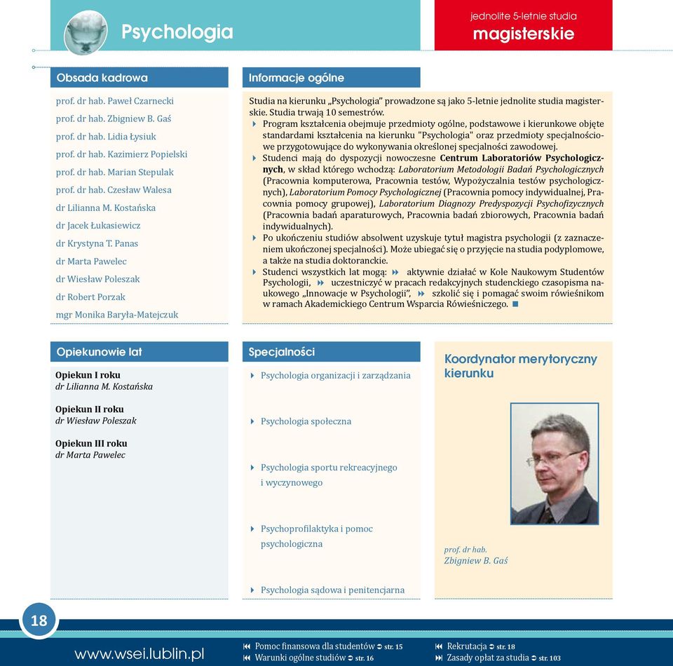 Panas dr Marta Pawelec dr Wiesław Poleszak dr Robert Porzak mgr Monika Baryła-Matejczuk Informacje ogólne Studia na kierunku Psychologia prowadzone są jako 5-letnie jednolite studia magisterskie.