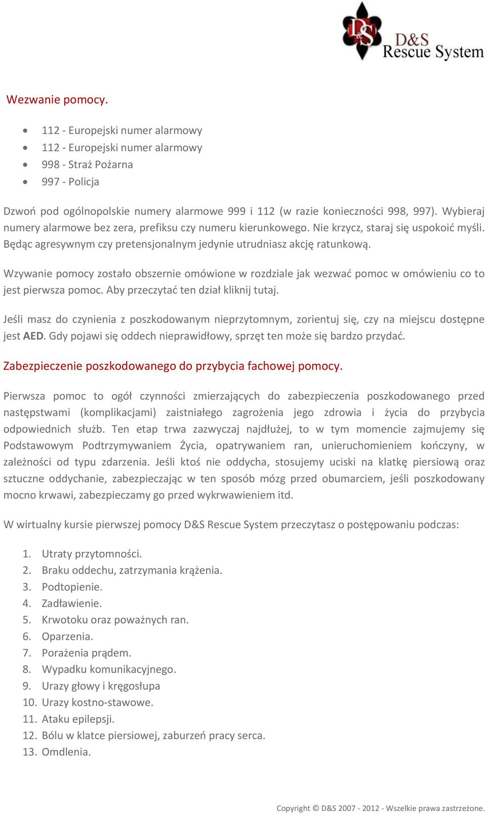 Wzywanie pomocy zostało obszernie omówione w rozdziale jak wezwać pomoc w omówieniu co to jest pierwsza pomoc. Aby przeczytać ten dział kliknij tutaj.