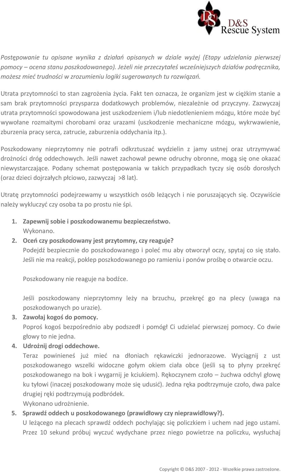 Fakt ten oznacza, że organizm jest w ciężkim stanie a sam brak przytomności przysparza dodatkowych problemów, niezależnie od przyczyny.