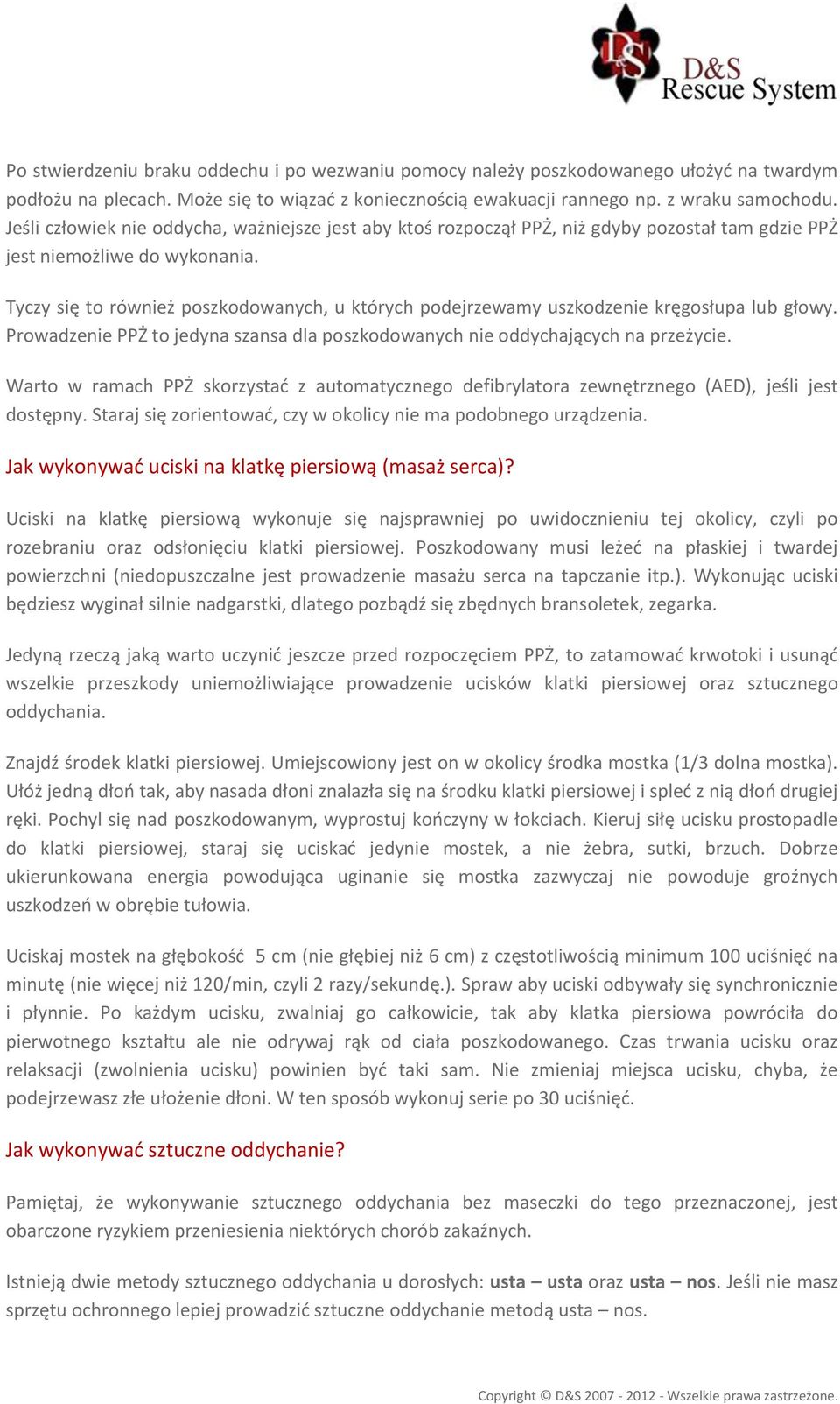 Tyczy się to również poszkodowanych, u których podejrzewamy uszkodzenie kręgosłupa lub głowy. Prowadzenie PPŻ to jedyna szansa dla poszkodowanych nie oddychających na przeżycie.