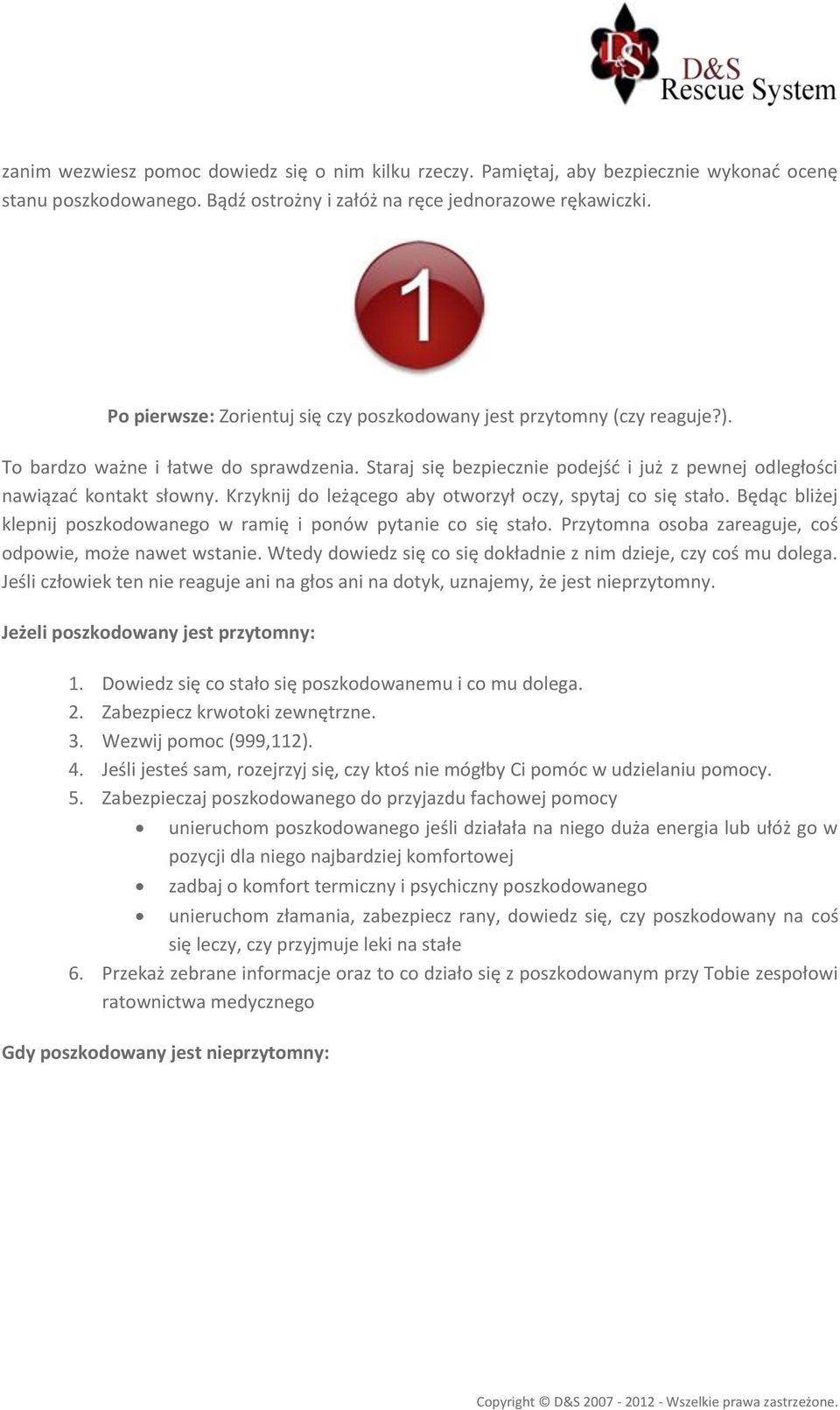 Krzyknij do leżącego aby otworzył oczy, spytaj co się stało. Będąc bliżej klepnij poszkodowanego w ramię i ponów pytanie co się stało. Przytomna osoba zareaguje, coś odpowie, może nawet wstanie.