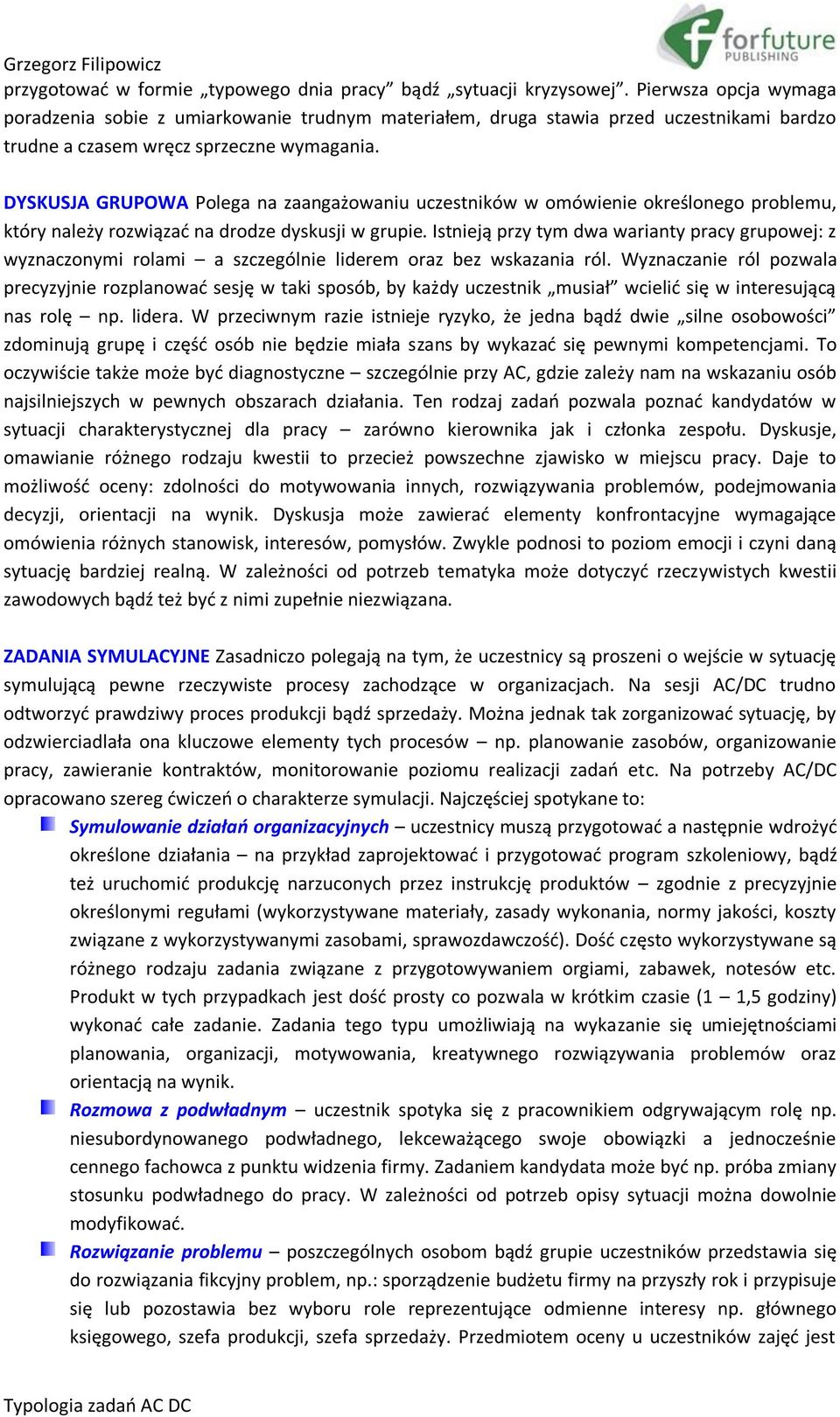 DYSKUSJA GRUPOWA Polega na zaangażowaniu uczestników w omówienie określonego problemu, który należy rozwiązać na drodze dyskusji w grupie.