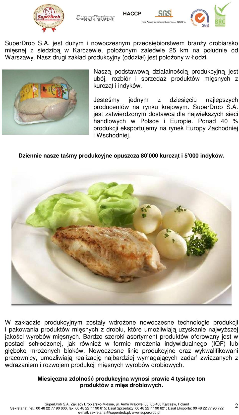 Jesteśmy jednym z dziesięciu najlepszych producentów na rynku krajowym. SuperDrob S.A. jest zatwierdzonym dostawcą dla największych sieci handlowych w Polsce i Europie.