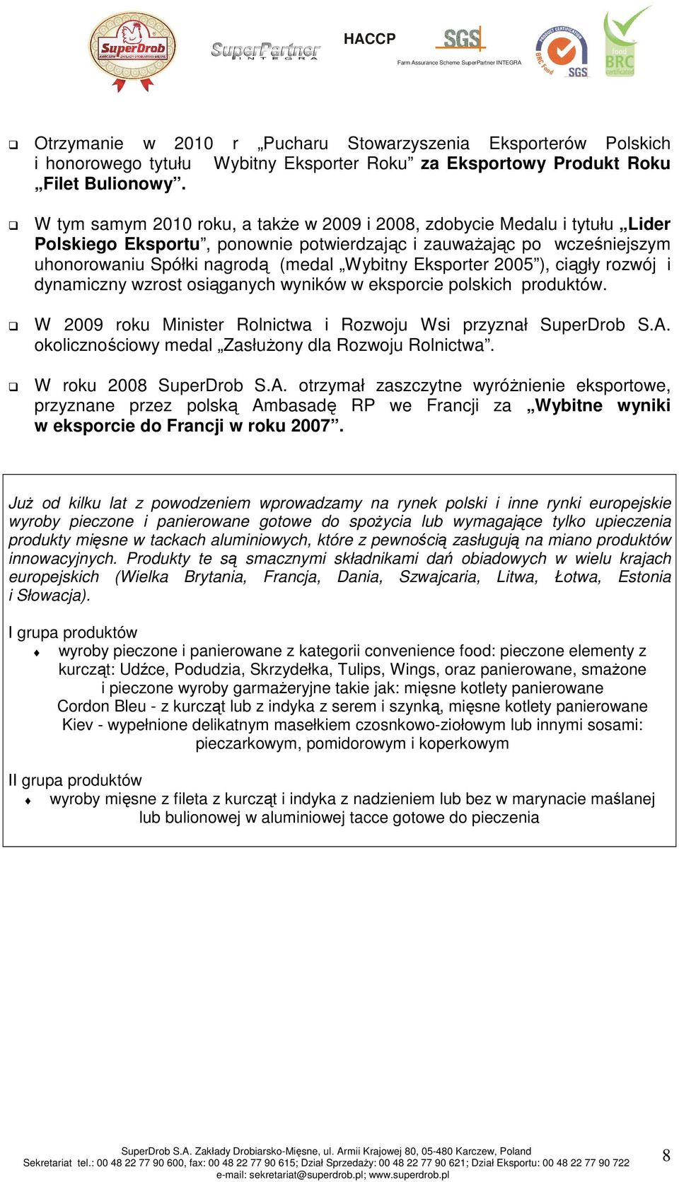 Eksporter 2005 ), ciągły rozwój i dynamiczny wzrost osiąganych wyników w eksporcie polskich produktów. W 2009 roku Minister Rolnictwa i Rozwoju Wsi przyznał SuperDrob S.A.