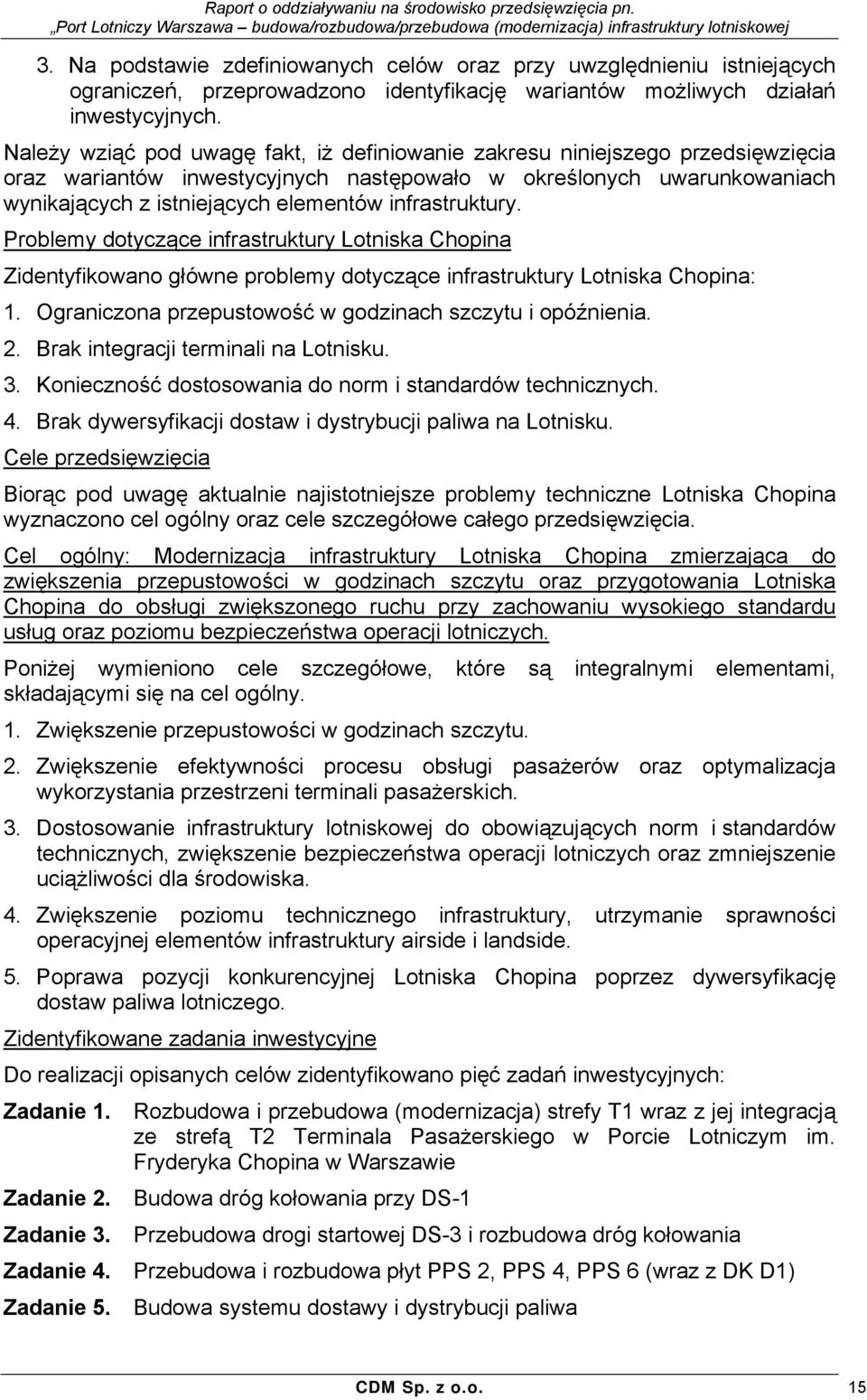 infrastruktury. Problemy dotyczące infrastruktury Lotniska Chopina Zidentyfikowano główne problemy dotyczące infrastruktury Lotniska Chopina: 1.