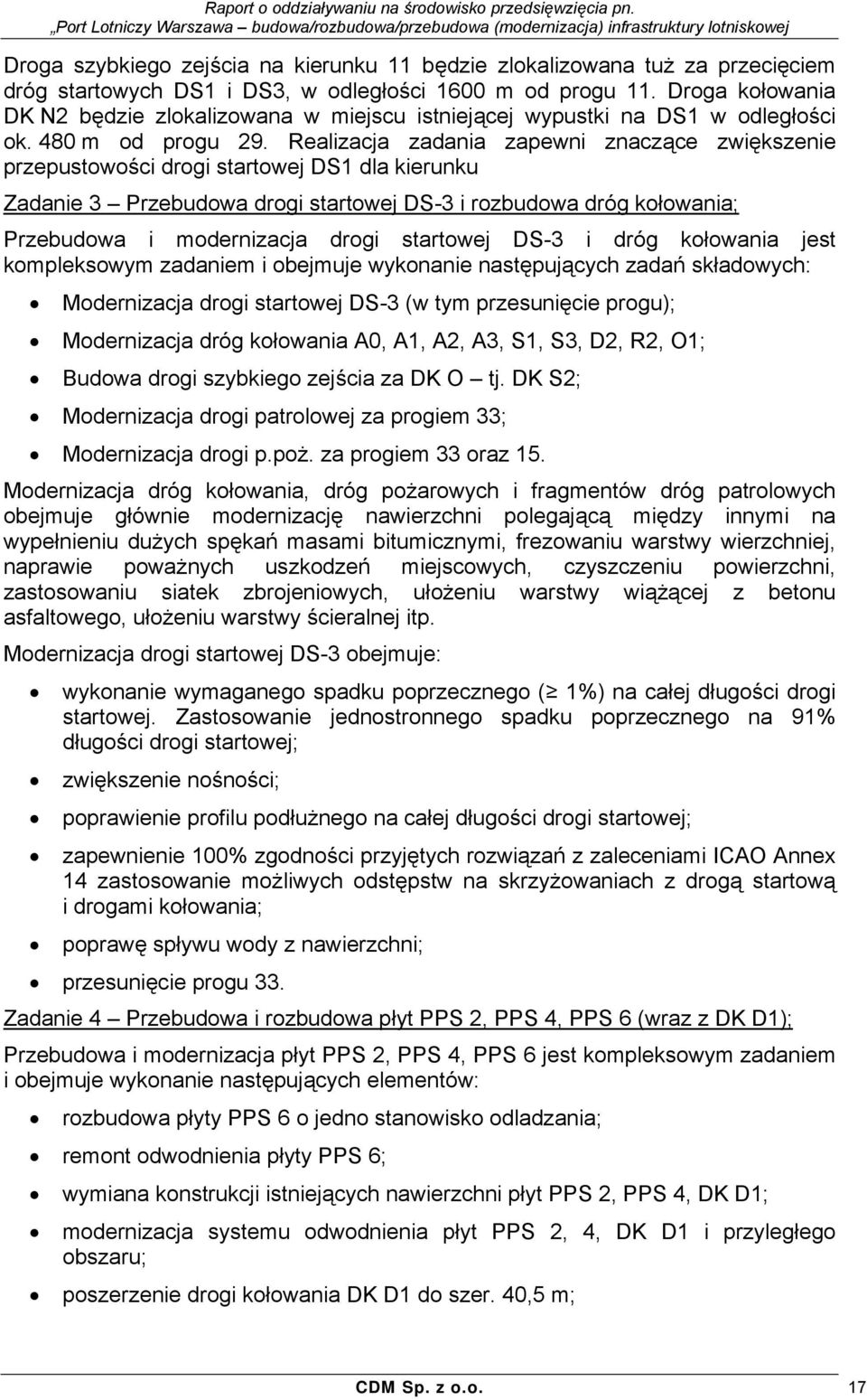 Realizacja zadania zapewni znaczące zwiększenie przepustowości drogi startowej DS1 dla kierunku Zadanie 3 Przebudowa drogi startowej DS-3 i rozbudowa dróg kołowania; Przebudowa i modernizacja drogi