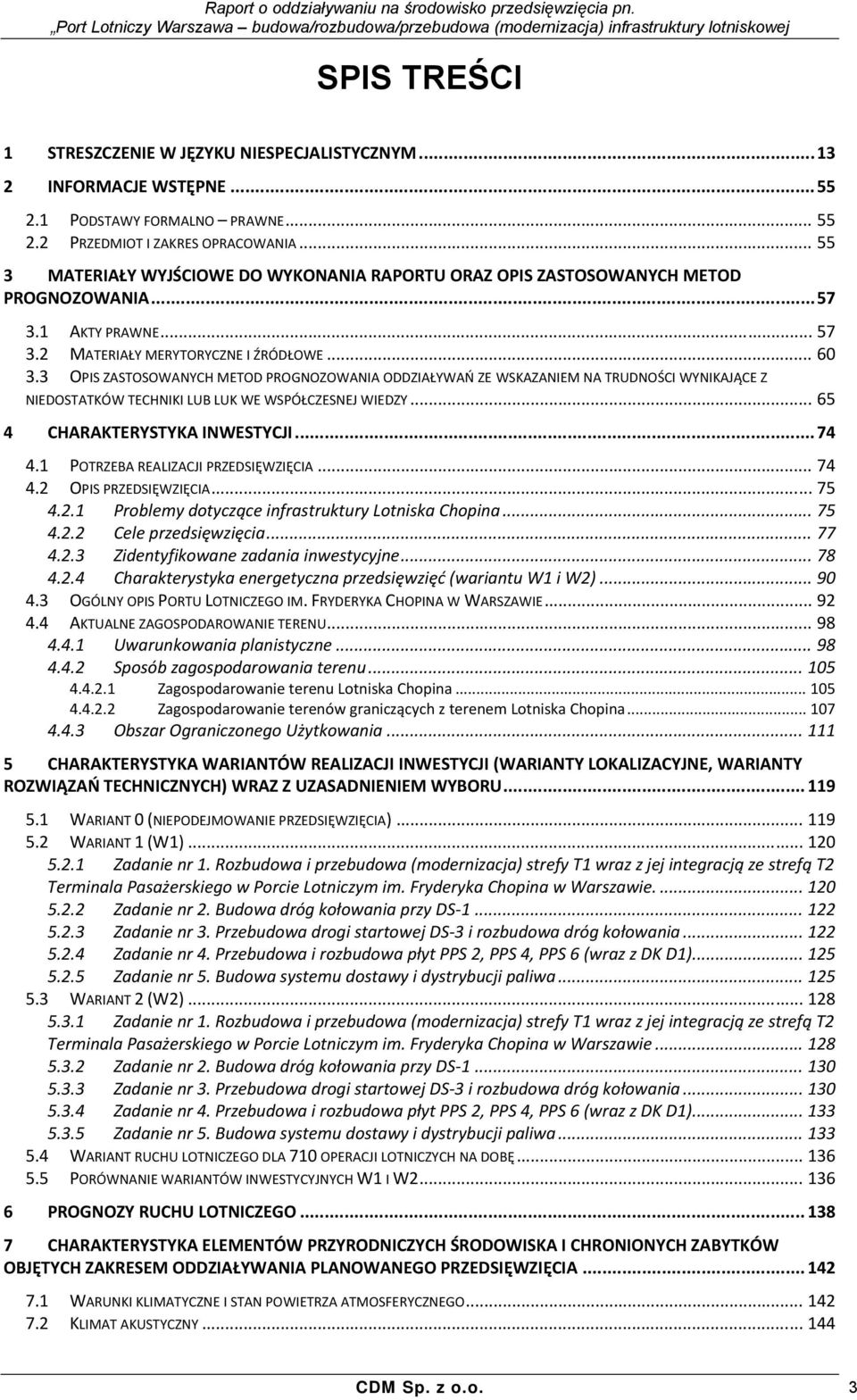 3 OPIS ZASTOSOWANYCH METOD PROGNOZOWANIA ODDZIAŁYWAŃ ZE WSKAZANIEM NA TRUDNOŚCI WYNIKAJĄCE Z NIEDOSTATKÓW TECHNIKI LUB LUK WE WSPÓŁCZESNEJ WIEDZY... 65 4 CHARAKTERYSTYKA INWESTYCJI... 74 4.