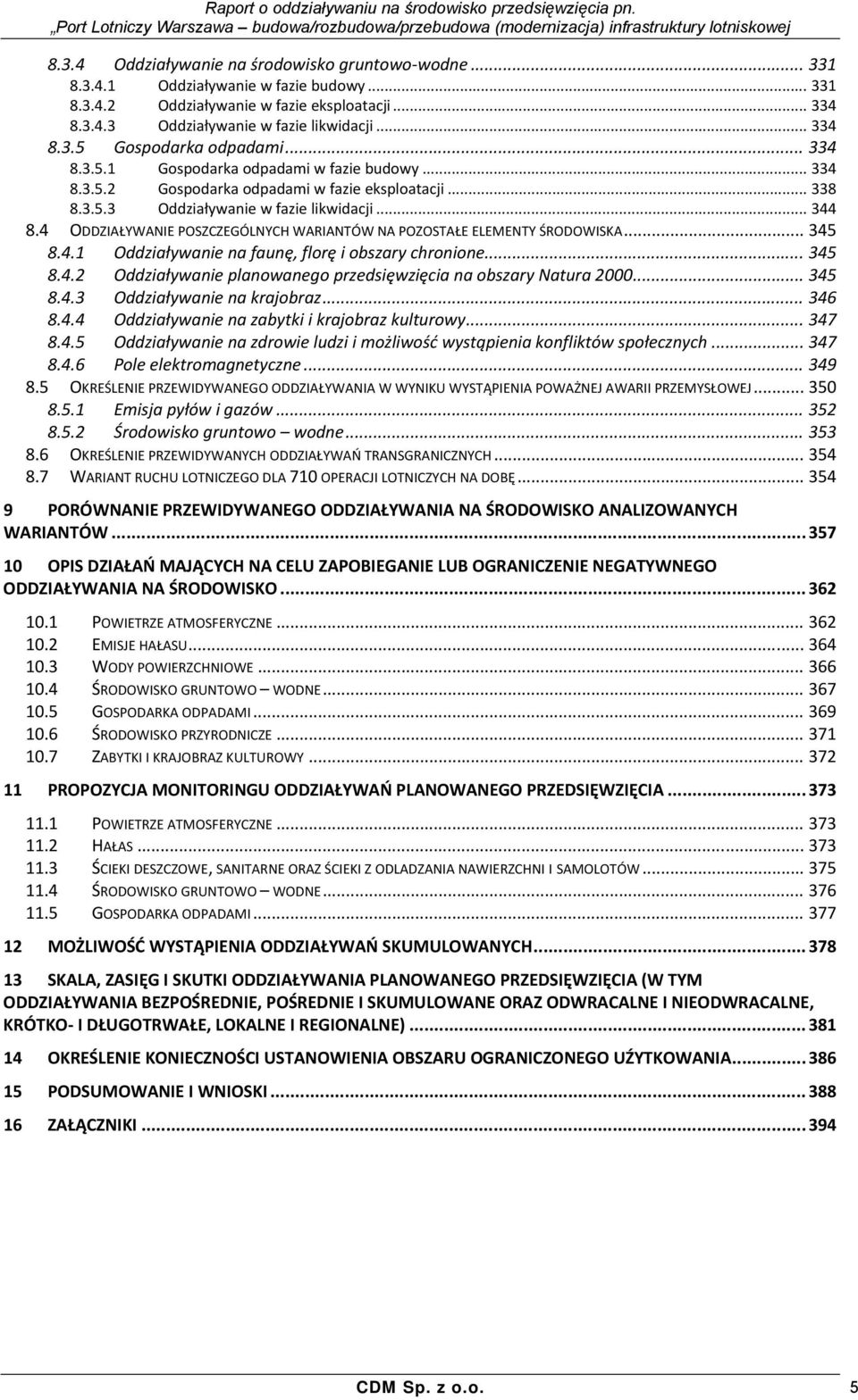 4 ODDZIAŁYWANIE POSZCZEGÓLNYCH WARIANTÓW NA POZOSTAŁE ELEMENTY ŚRODOWISKA... 345 8.4.1 Oddziaływanie na faunę, florę i obszary chronione... 345 8.4.2 Oddziaływanie planowanego przedsięwzięcia na obszary Natura 2000.