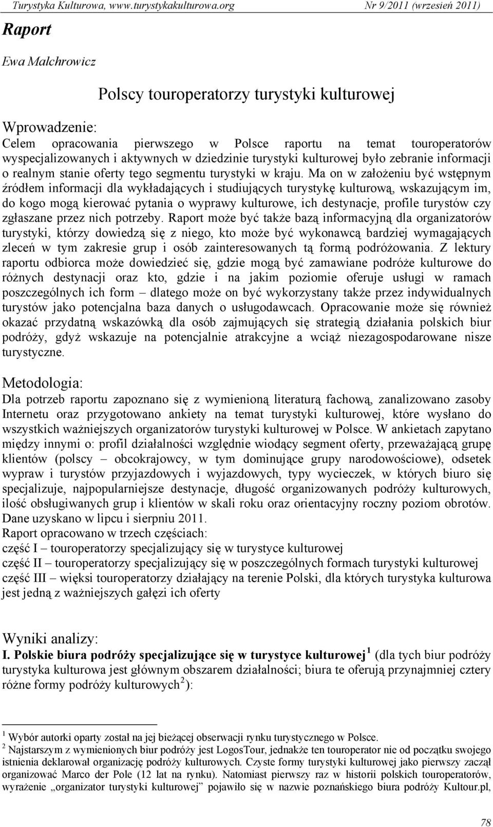 Ma on w założeniu być wstępnym źródłem informacji dla wykładających i studiujących turystykę kulturową, wskazującym im, do kogo mogą kierować pytania o wyprawy kulturowe, ich destynacje, profile