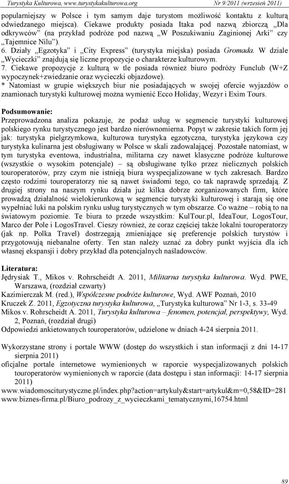 Działy Egzotyka i City Express (turystyka miejska) posiada Gromada. W dziale Wycieczki znajdują się liczne propozycje o charakterze kulturowym. 7.