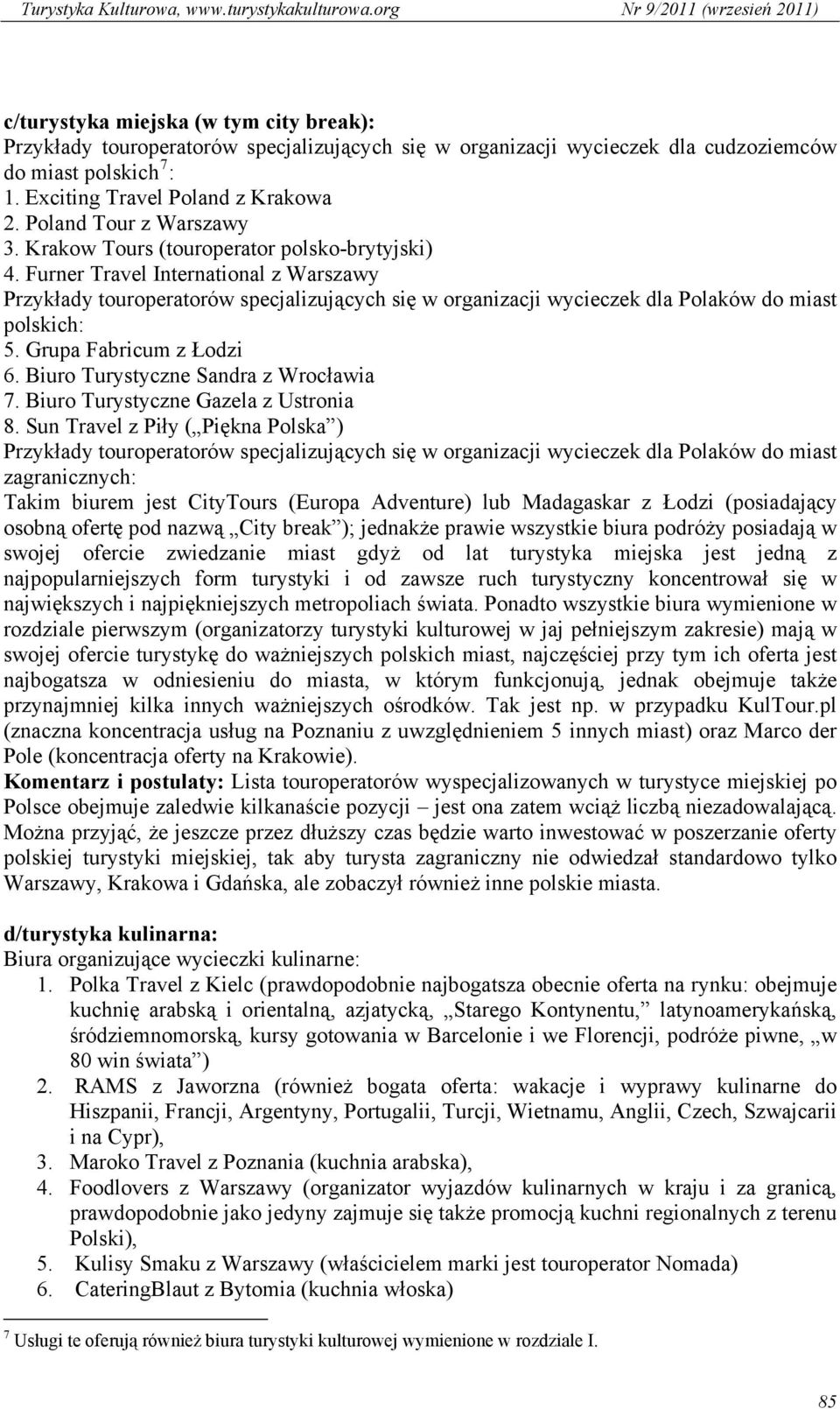 Furner Travel International z Warszawy Przykłady touroperatorów specjalizujących się w organizacji wycieczek dla Polaków do miast polskich: 5. Grupa Fabricum z Łodzi 6.