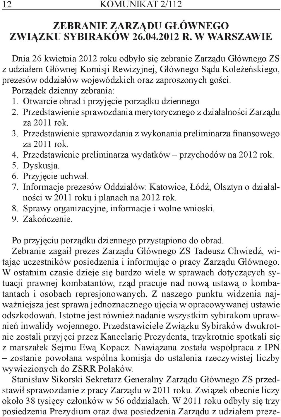 gości. Porządek dzienny zebrania: 1. Otwarcie obrad i przyjęcie porządku dziennego 2. Przedstawienie sprawozdania merytorycznego z działalności Zarządu za 2011 rok. 3.