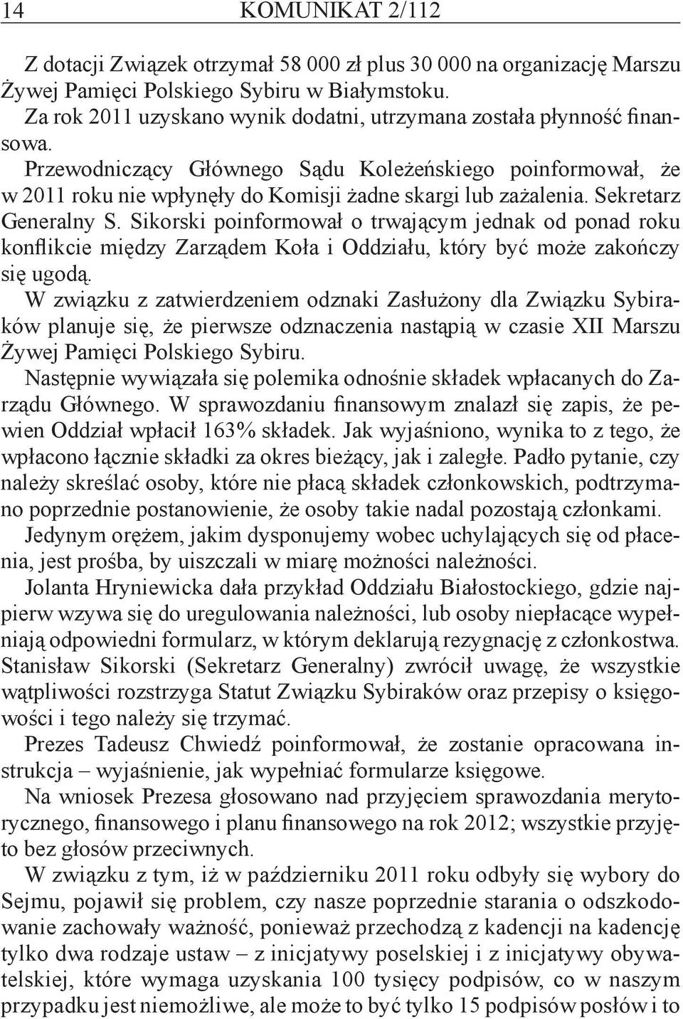 Sekretarz Generalny S. Sikorski poinformował o trwającym jednak od ponad roku konflikcie między Zarządem Koła i Oddziału, który być może zakończy się ugodą.