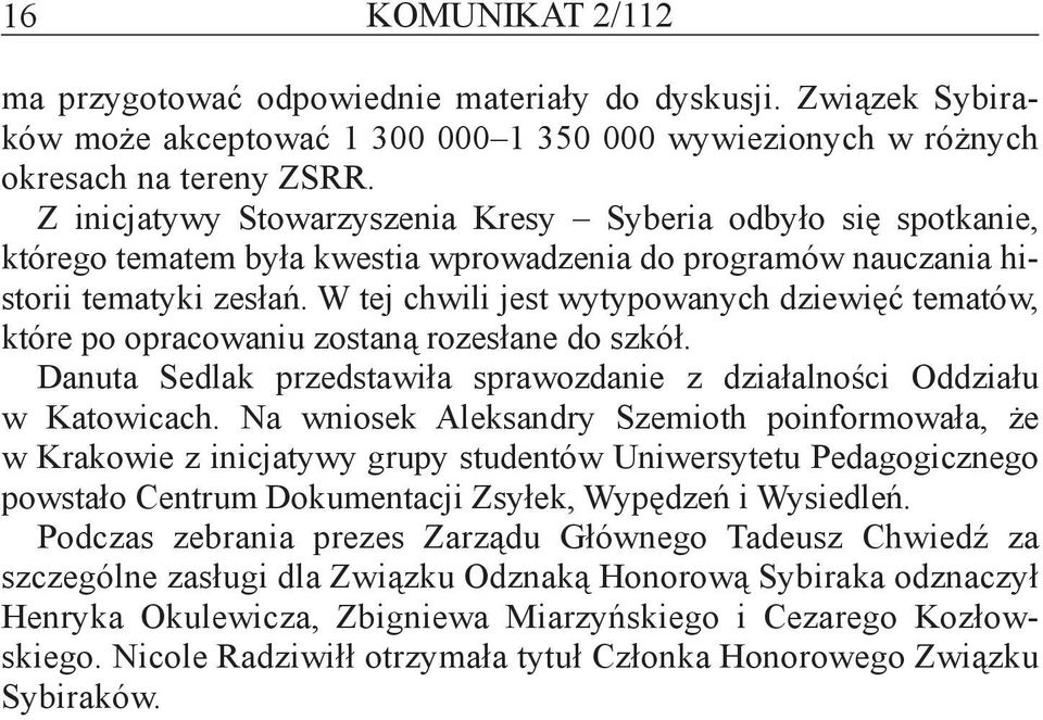 W tej chwili jest wytypowanych dziewięć tematów, które po opracowaniu zostaną rozesłane do szkół. Danuta Sedlak przedstawiła sprawozdanie z działalności Oddziału w Katowicach.