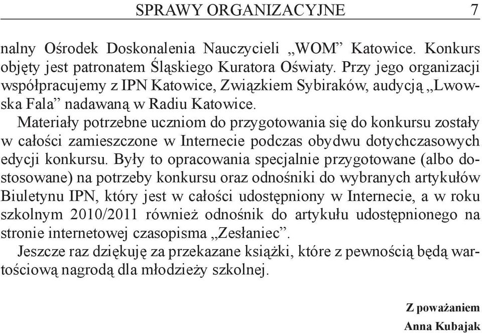 Materiały potrzebne uczniom do przygotowania się do konkursu zostały w całości zamieszczone w Internecie podczas obydwu dotychczasowych edycji konkursu.