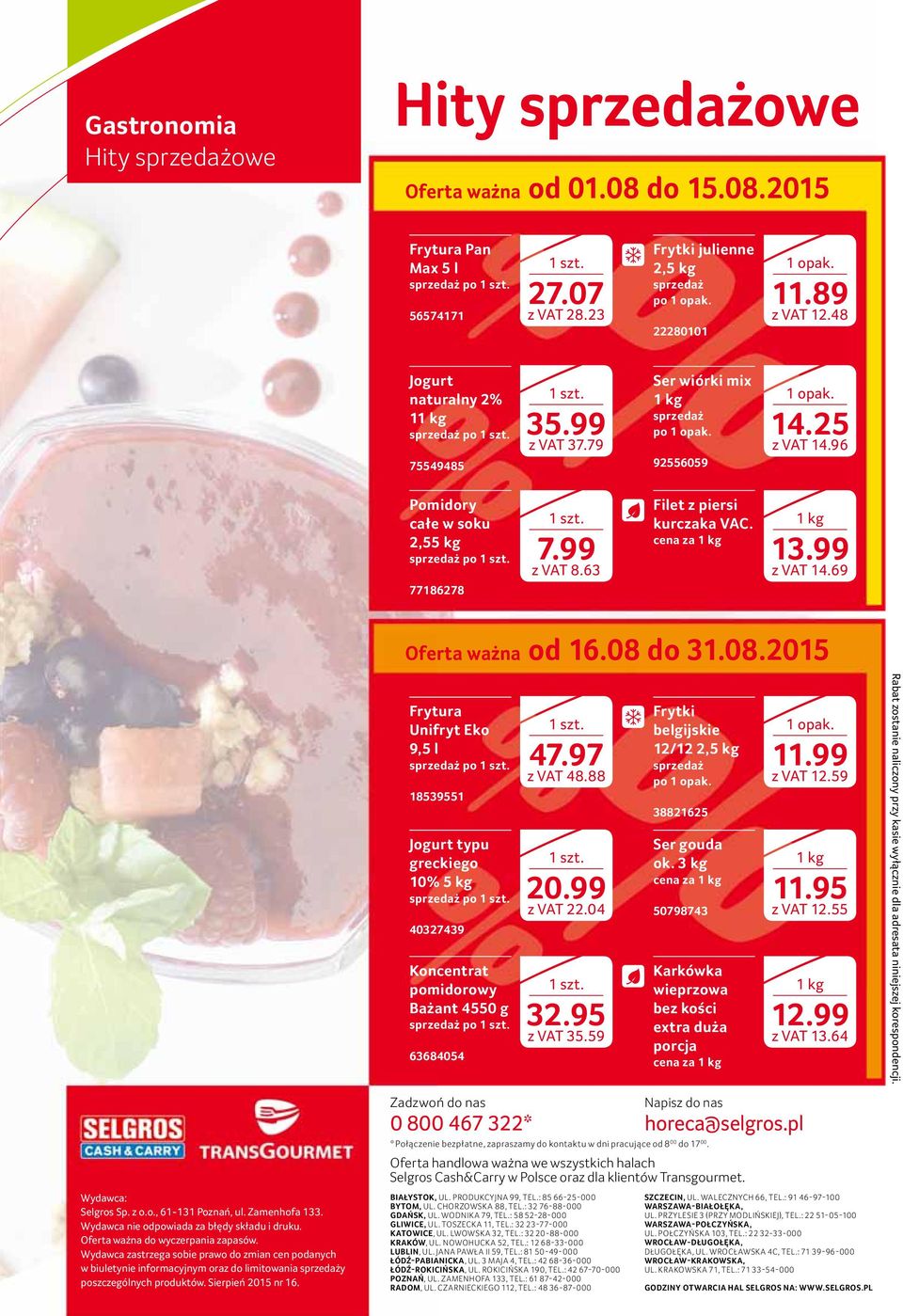 cena za 13.99 z VAT 14.69 77186278 Oferta ważna od 16.08 do 31.08.2015 Frytura Unifryt Eko 9,5 l po 18539551 Jogurt typu greckiego 10% 5 kg po 40327439 Koncentrat pomidorowy Bażant 4550 g po 63684054 47.