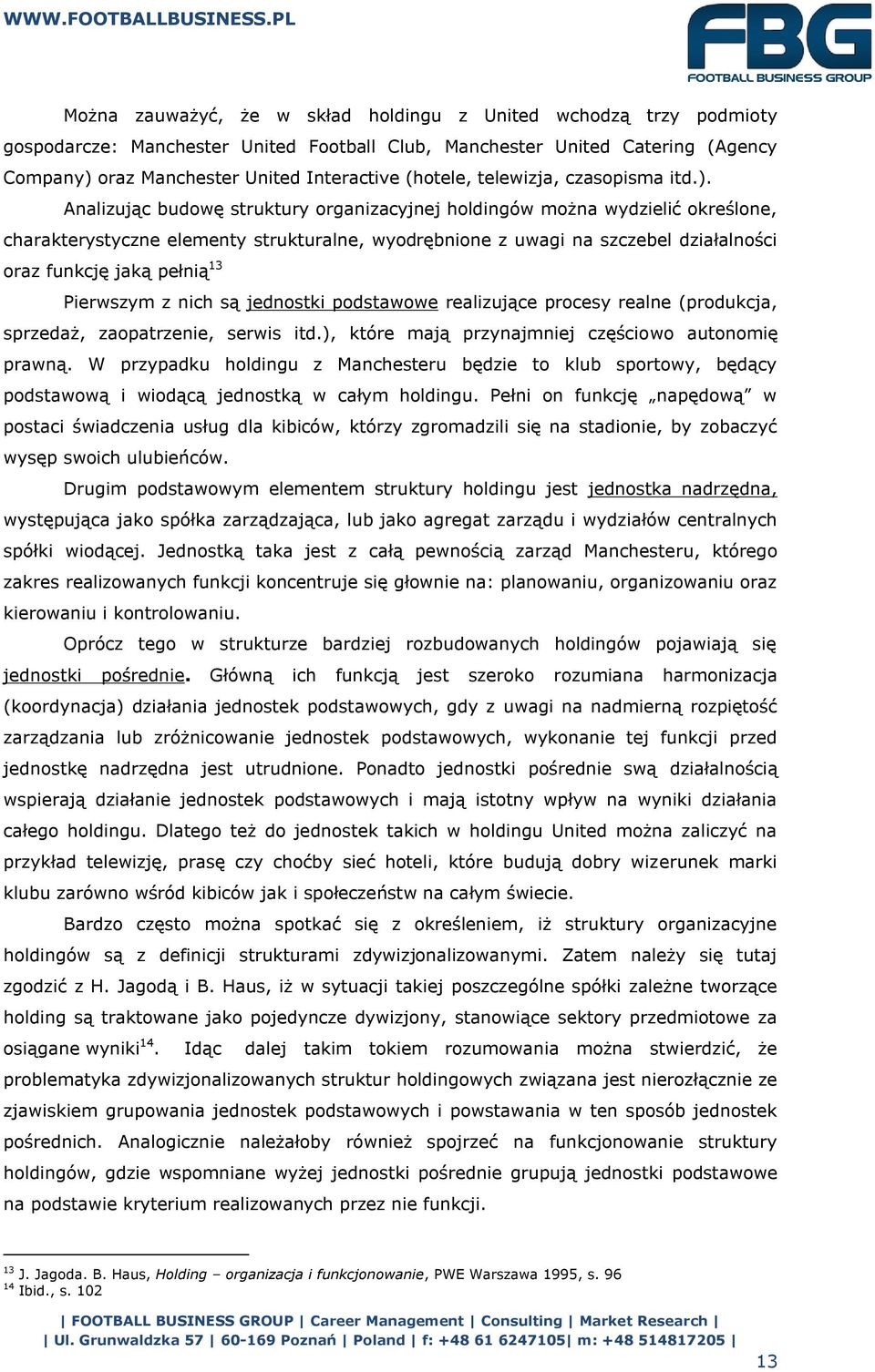 Analizując budowę struktury organizacyjnej holdingów można wydzielić określone, charakterystyczne elementy strukturalne, wyodrębnione z uwagi na szczebel działalności oraz funkcję jaką pełnią 13