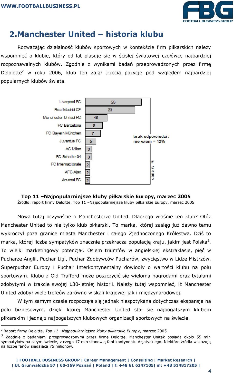 Top 11 Najpopularniejsze kluby piłkarskie Europy, marzec 2005 Źródło: raport firmy Deloitte, Top 11 Najpopularniejsze kluby piłkarskie Europy, marzec 2005 Mowa tutaj oczywiście o Manchesterze United.