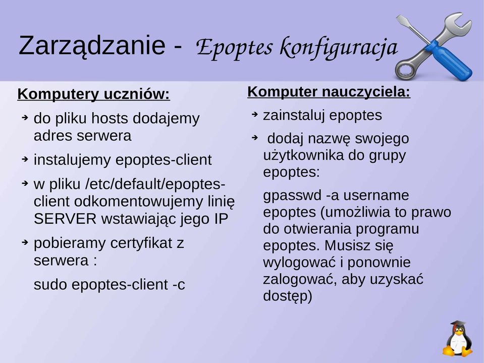 epoptes-client -c Komputer nauczyciela: zainstaluj epoptes dodaj nazwę swojego użytkownika do grupy epoptes: gpasswd -a