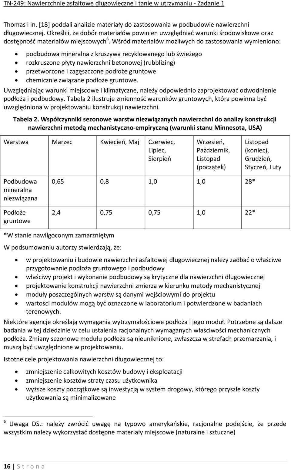 Wśród materiałów możliwych do zastosowania wymieniono: podbudowa mineralna z kruszywa recyklowanego lub świeżego rozkruszone płyty nawierzchni betonowej (rubblizing) przetworzone i zagęszczone