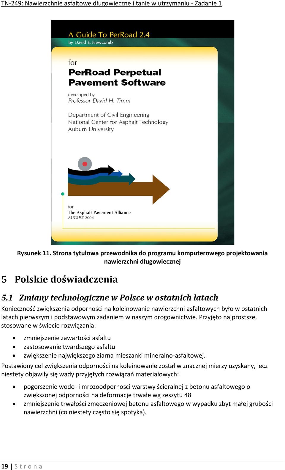 drogownictwie. Przyjęto najprostsze, stosowane w świecie rozwiązania: zmniejszenie zawartości asfaltu zastosowanie twardszego asfaltu zwiększenie największego ziarna mieszanki mineralno-asfaltowej.