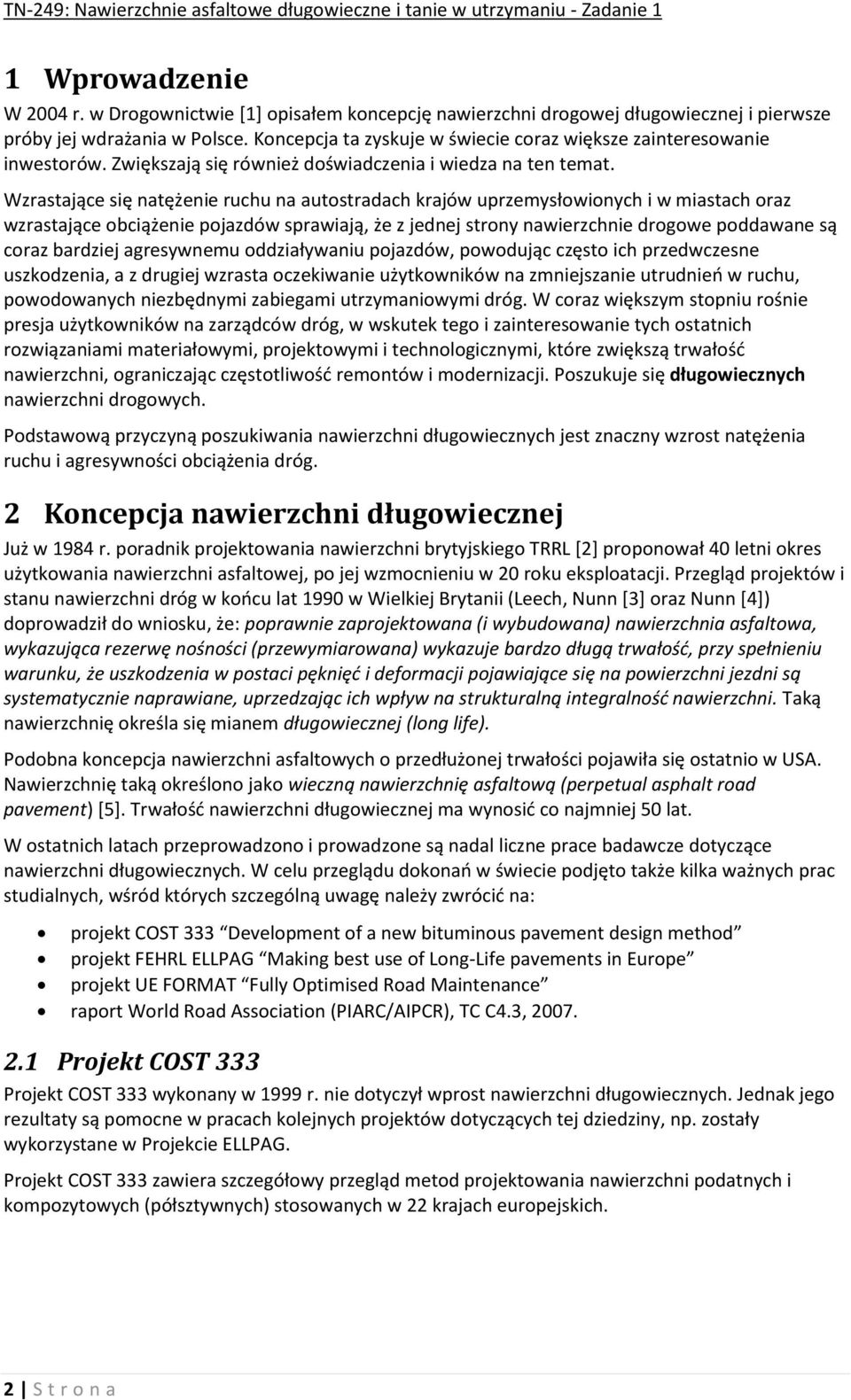 Wzrastające się natężenie ruchu na autostradach krajów uprzemysłowionych i w miastach oraz wzrastające obciążenie pojazdów sprawiają, że z jednej strony nawierzchnie drogowe poddawane są coraz