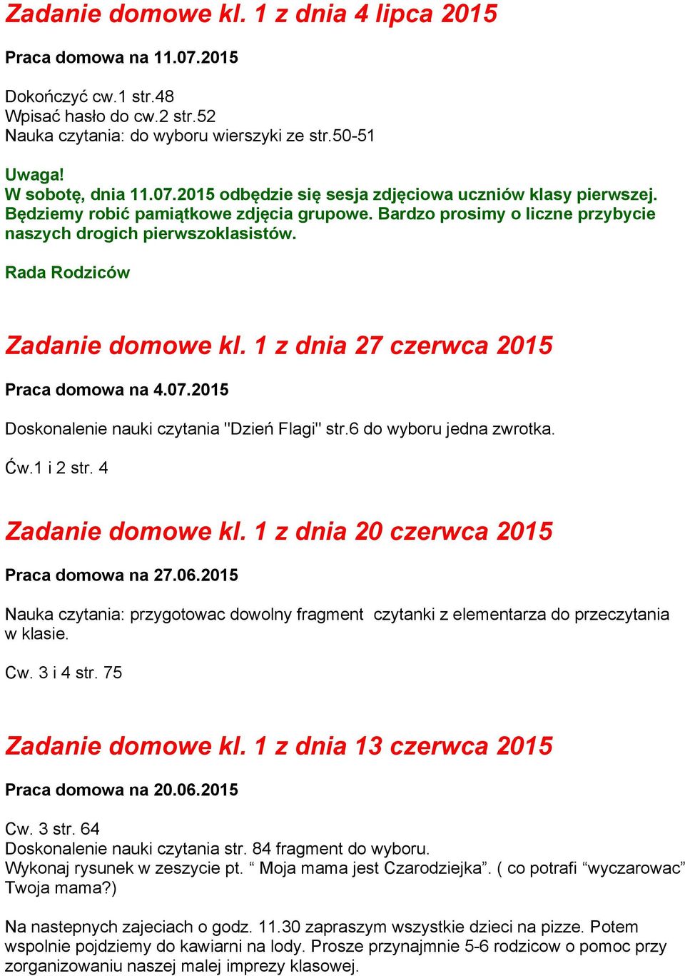 2015 Doskonalenie nauki czytania "Dzień Flagi" str.6 do wyboru jedna zwrotka. Ćw.1 i 2 str. 4 Zadanie domowe kl. 1 z dnia 20 czerwca 2015 Praca domowa na 27.06.