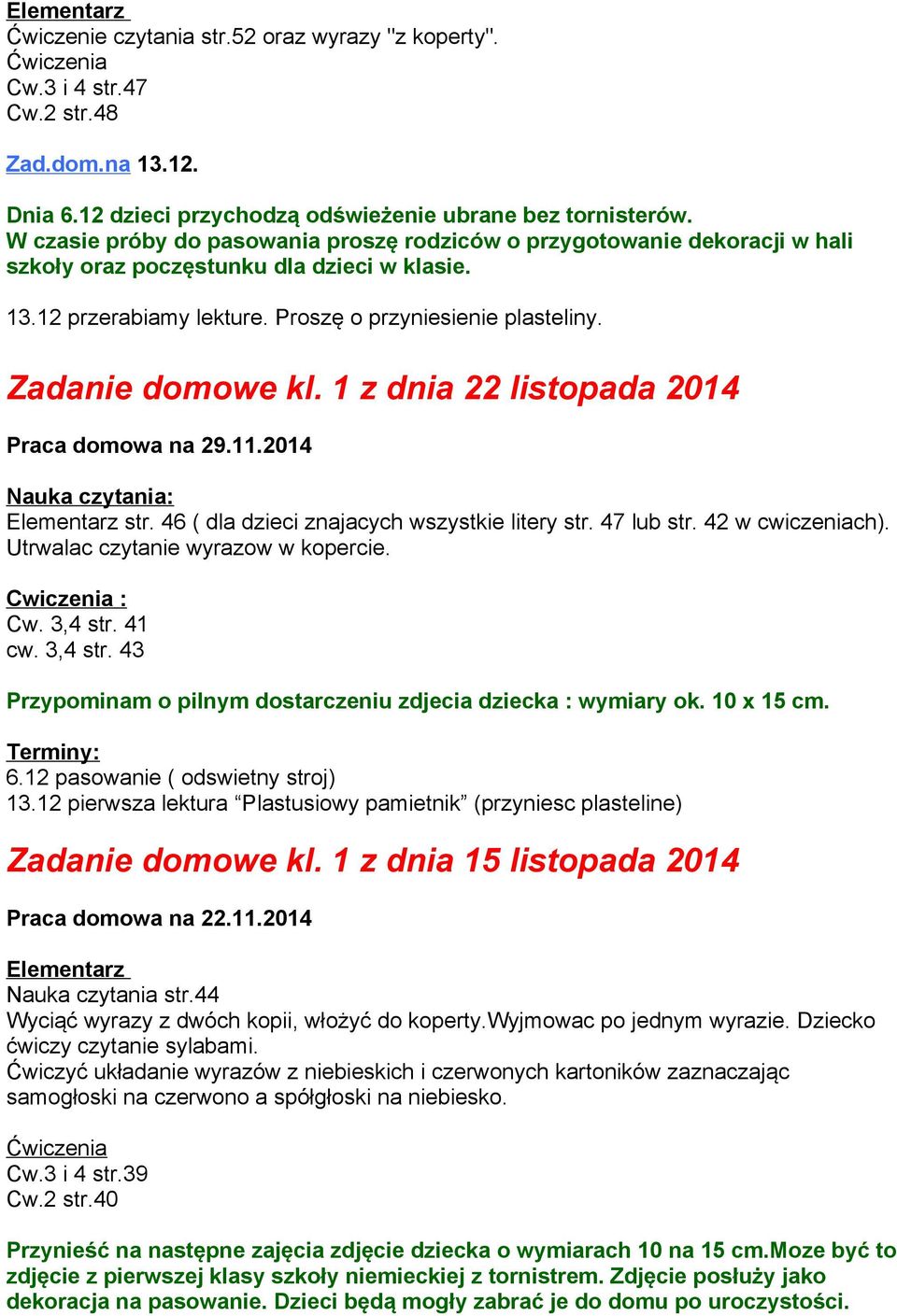 Zadanie domowe kl. 1 z dnia 22 listopada 2014 Praca domowa na 29.11.2014 Nauka czytania: Elementarz str. 46 ( dla dzieci znajacych wszystkie litery str. 47 lub str. 42 w cwiczeniach).