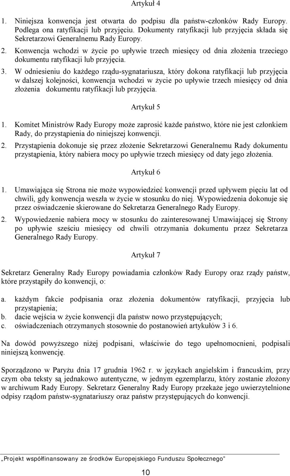 Konwencja wchodzi w życie po upływie trzech miesięcy od dnia złożenia trzeciego dokumentu ratyfikacji lub przyjęcia. 3.