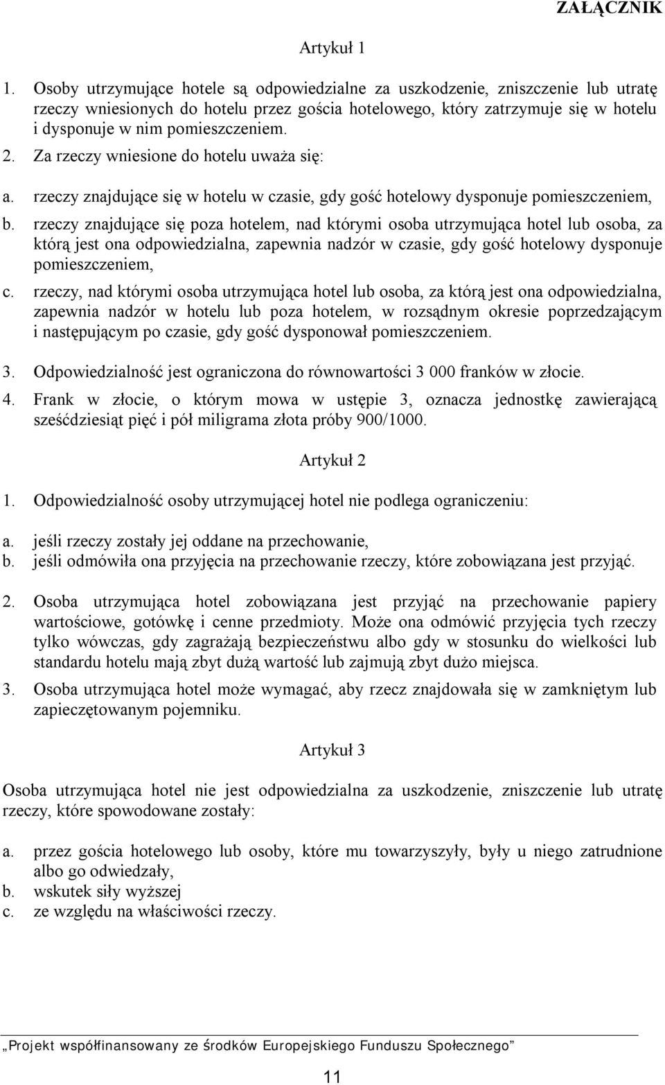 2. Za rzeczy wniesione do hotelu uważa się: a. rzeczy znajdujące się w hotelu w czasie, gdy gość hotelowy dysponuje pomieszczeniem, b.