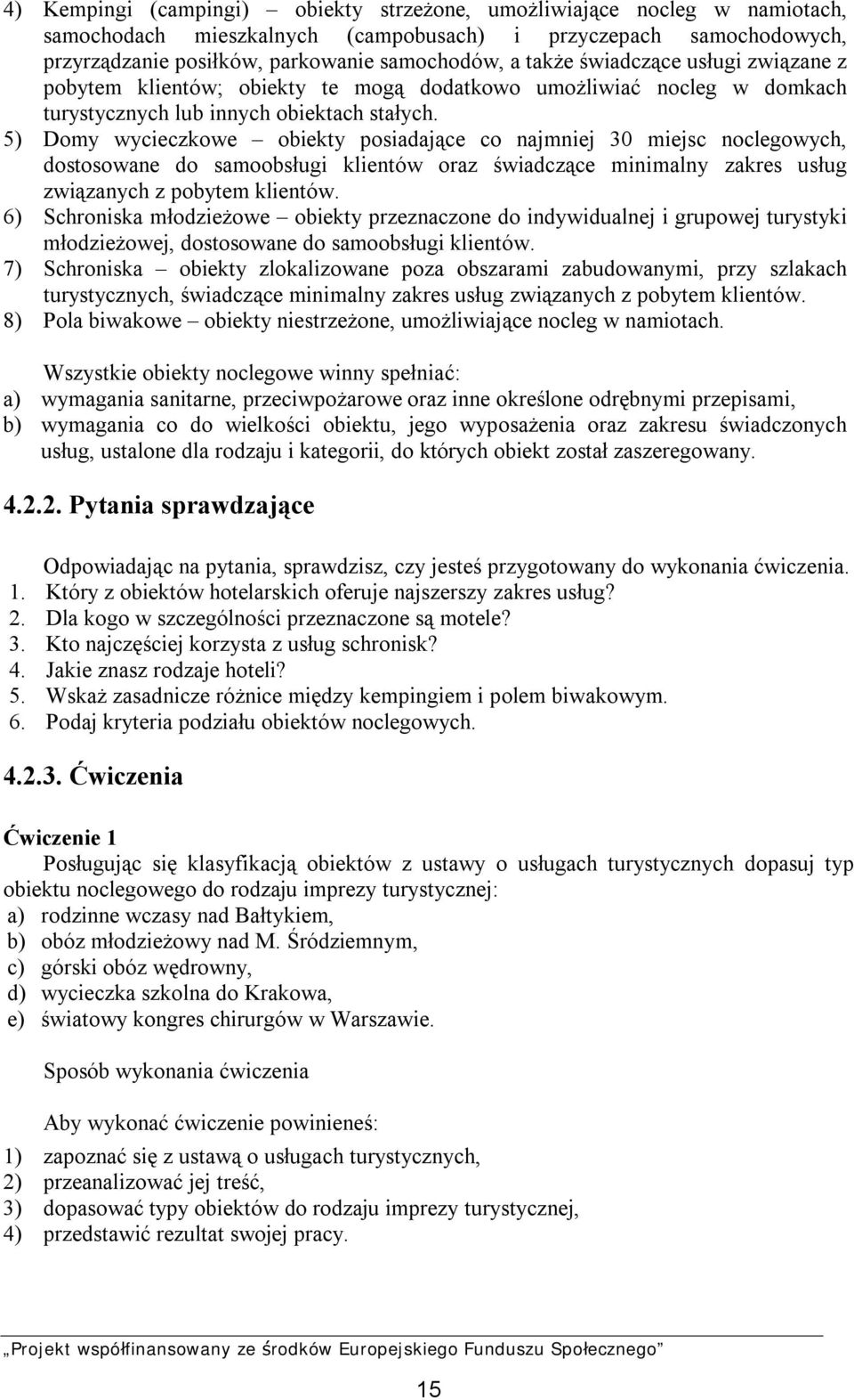 5) Domy wycieczkowe obiekty posiadające co najmniej 30 miejsc noclegowych, dostosowane do samoobsługi klientów oraz świadczące minimalny zakres usług związanych z pobytem klientów.