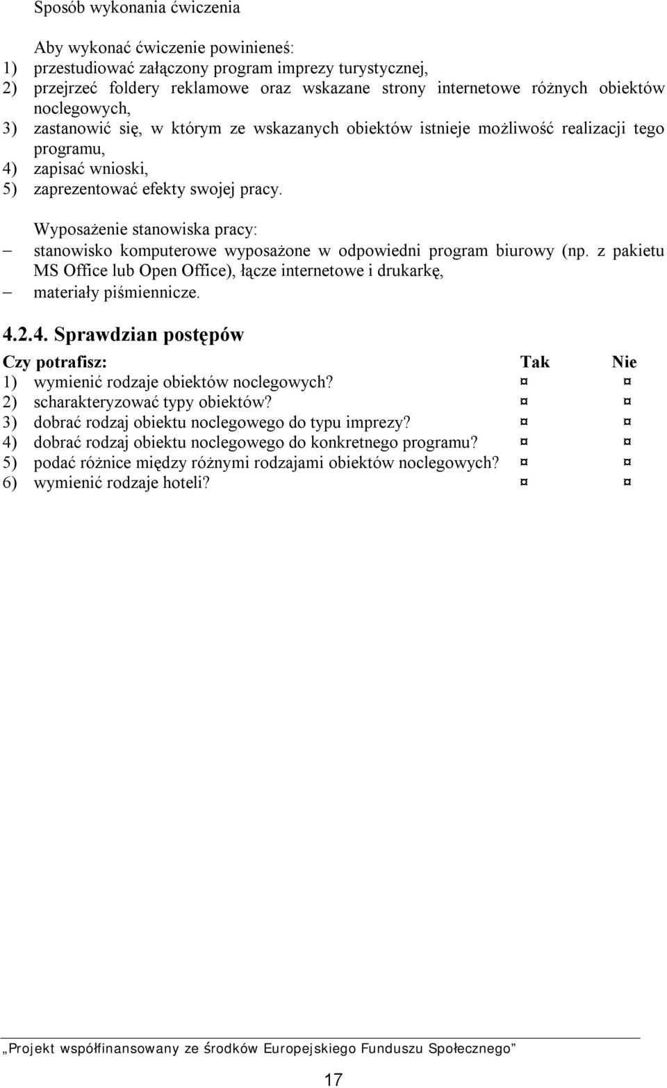 Wyposażenie stanowiska pracy: stanowisko komputerowe wyposażone w odpowiedni program biurowy (np. z pakietu MS Office lub Open Office), łącze internetowe i drukarkę, materiały piśmiennicze. 4.