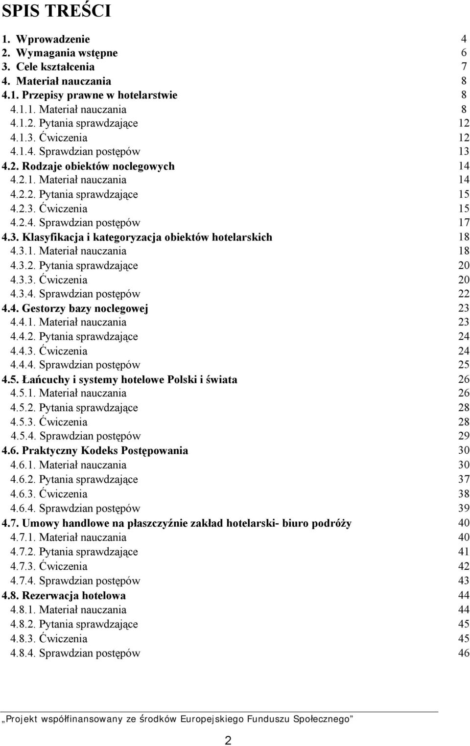 3.1. Materiał nauczania 18 4.3.2. Pytania sprawdzające 20 4.3.3. Ćwiczenia 20 4.3.4. Sprawdzian postępów 22 4.4. Gestorzy bazy noclegowej 23 4.4.1. Materiał nauczania 23 4.4.2. Pytania sprawdzające 24 4.