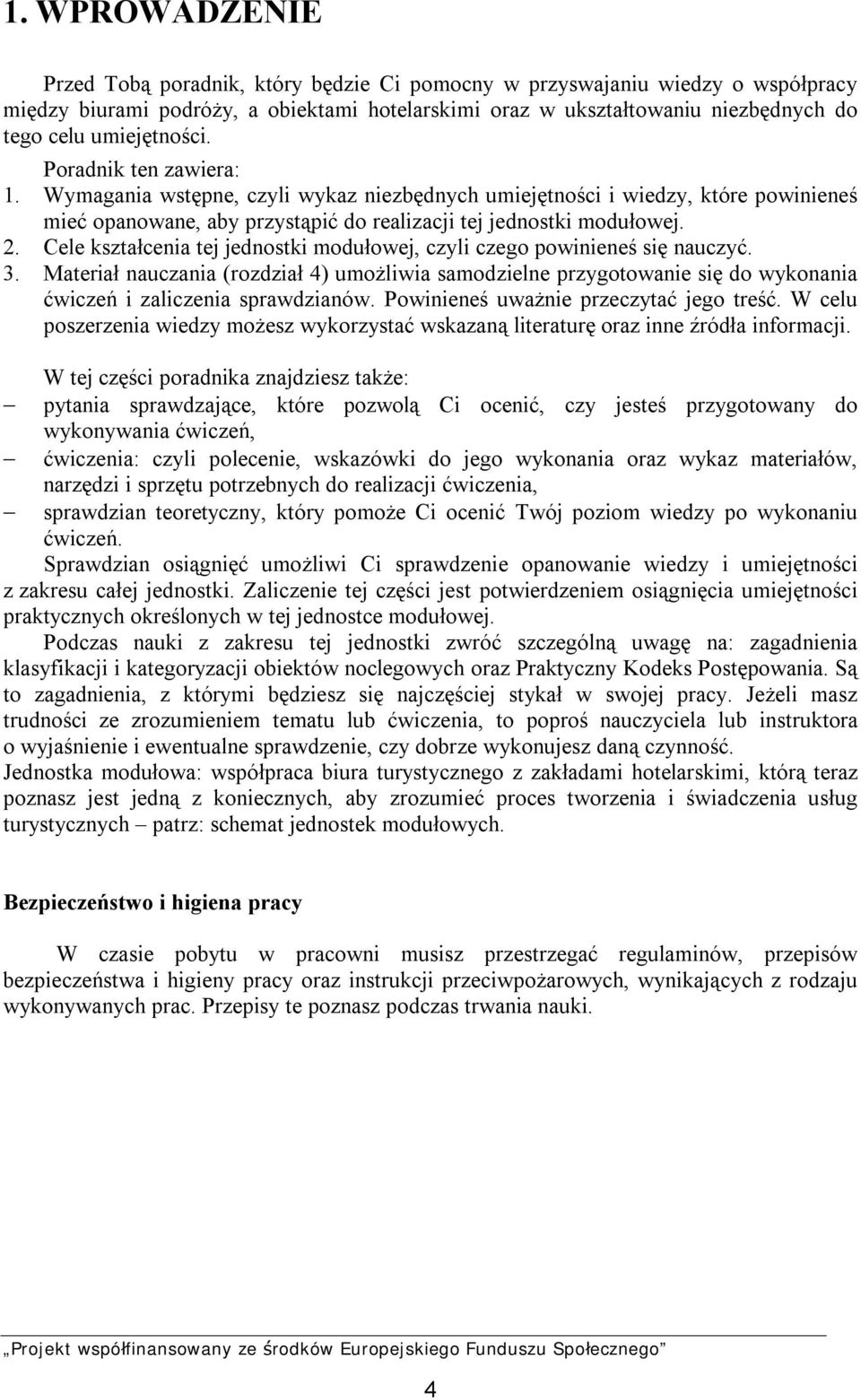 Cele kształcenia tej jednostki modułowej, czyli czego powinieneś się nauczyć. 3. Materiał nauczania (rozdział 4) umożliwia samodzielne przygotowanie się do wykonania ćwiczeń i zaliczenia sprawdzianów.