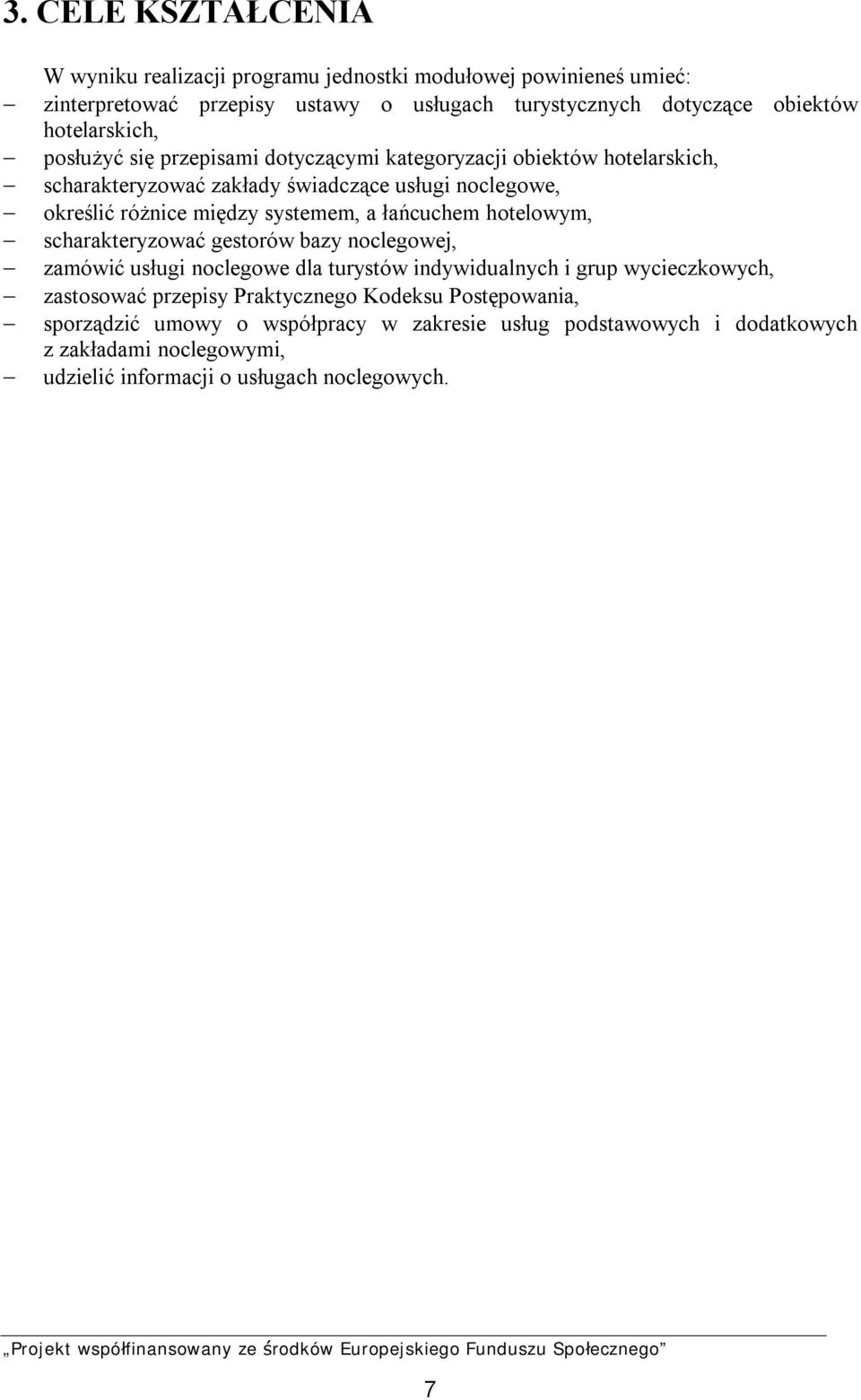 systemem, a łańcuchem hotelowym, scharakteryzować gestorów bazy noclegowej, zamówić usługi noclegowe dla turystów indywidualnych i grup wycieczkowych, zastosować