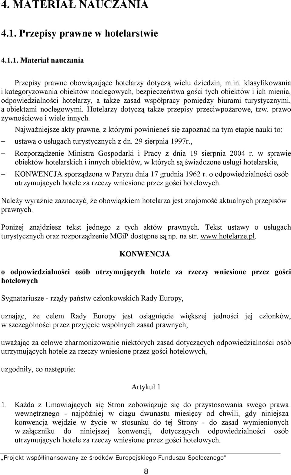 obiektami noclegowymi. Hotelarzy dotyczą także przepisy przeciwpożarowe, tzw. prawo żywnościowe i wiele innych.