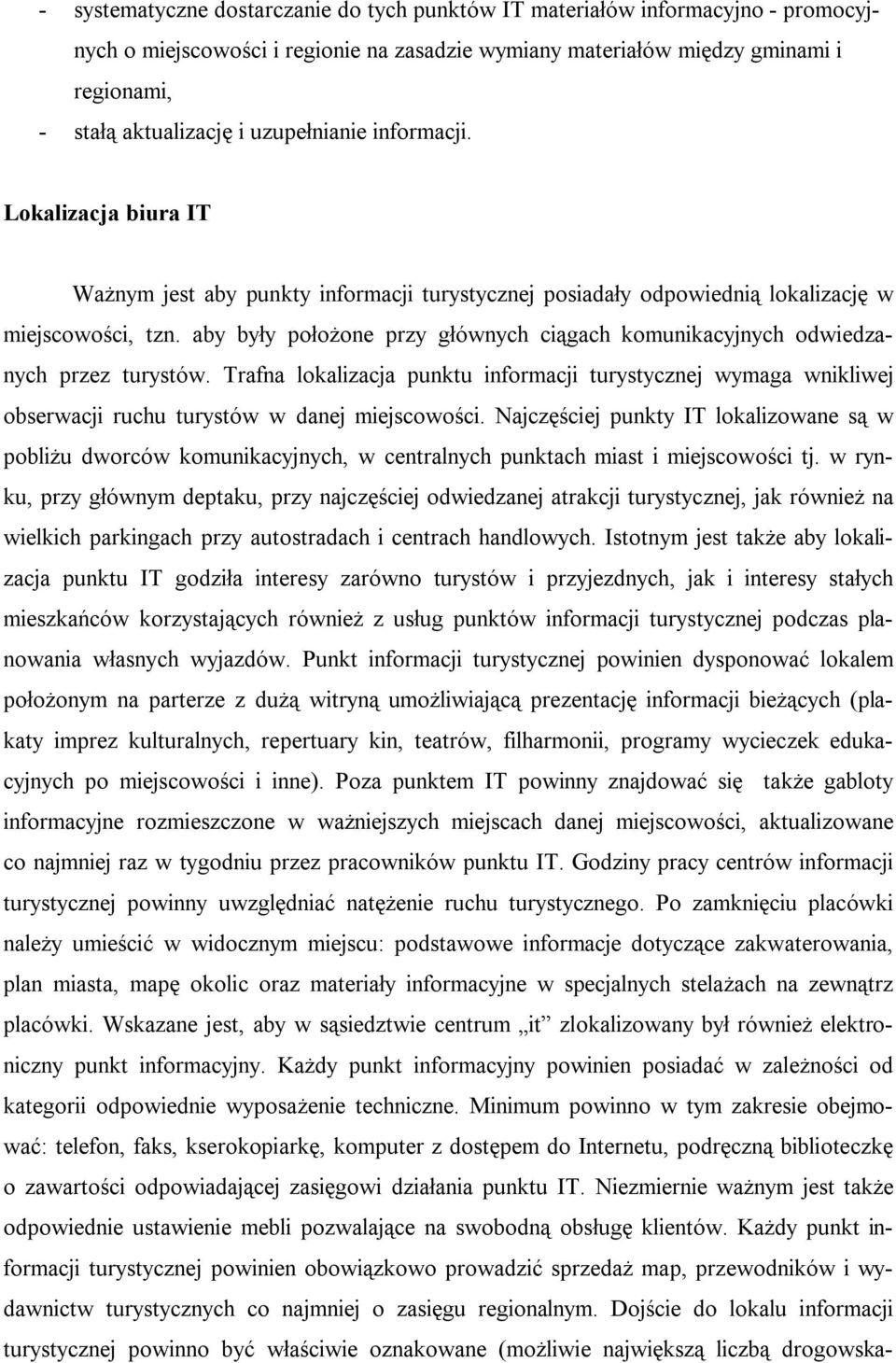 aby były położone przy głównych ciągach komunikacyjnych odwiedzanych przez turystów. Trafna lokalizacja punktu informacji turystycznej wymaga wnikliwej obserwacji ruchu turystów w danej miejscowości.