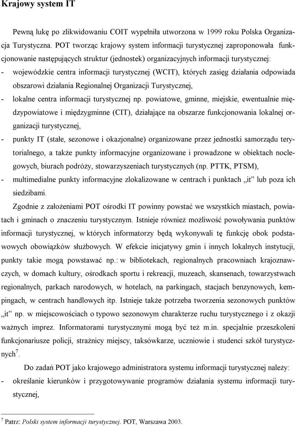 turystycznej (WCIT), których zasięg działania odpowiada obszarowi działania Regionalnej Organizacji Turystycznej, - lokalne centra informacji turystycznej np.