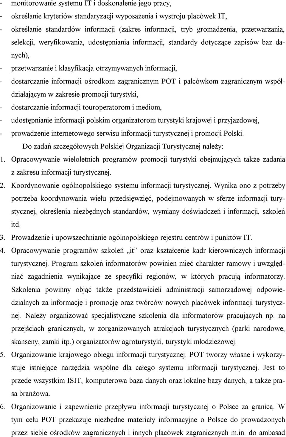 zagranicznym POT i palcówkom zagranicznym współdziałającym w zakresie promocji turystyki, - dostarczanie informacji touroperatorom i mediom, - udostępnianie informacji polskim organizatorom turystyki