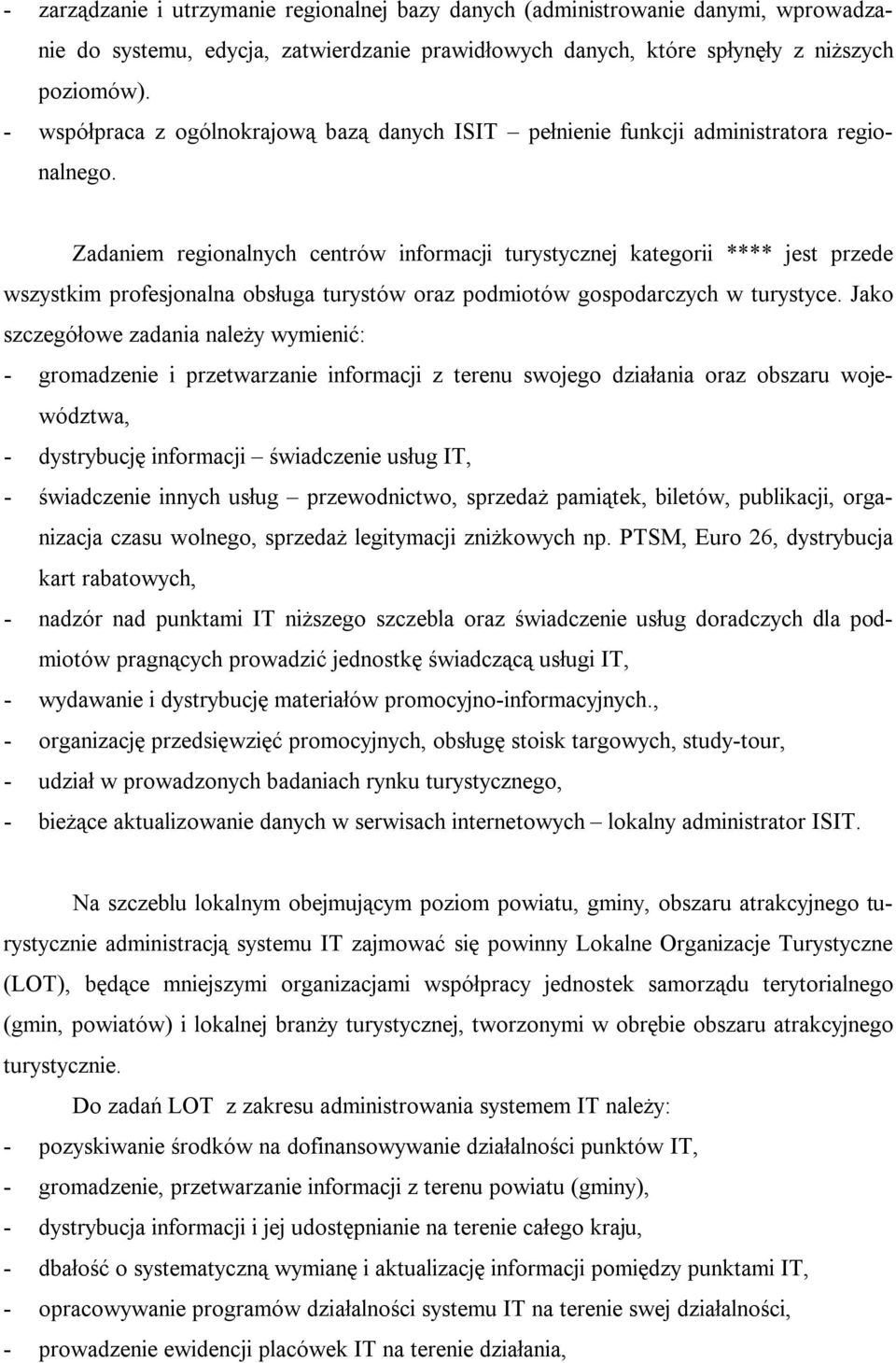 Zadaniem regionalnych centrów informacji turystycznej kategorii **** jest przede wszystkim profesjonalna obsługa turystów oraz podmiotów gospodarczych w turystyce.