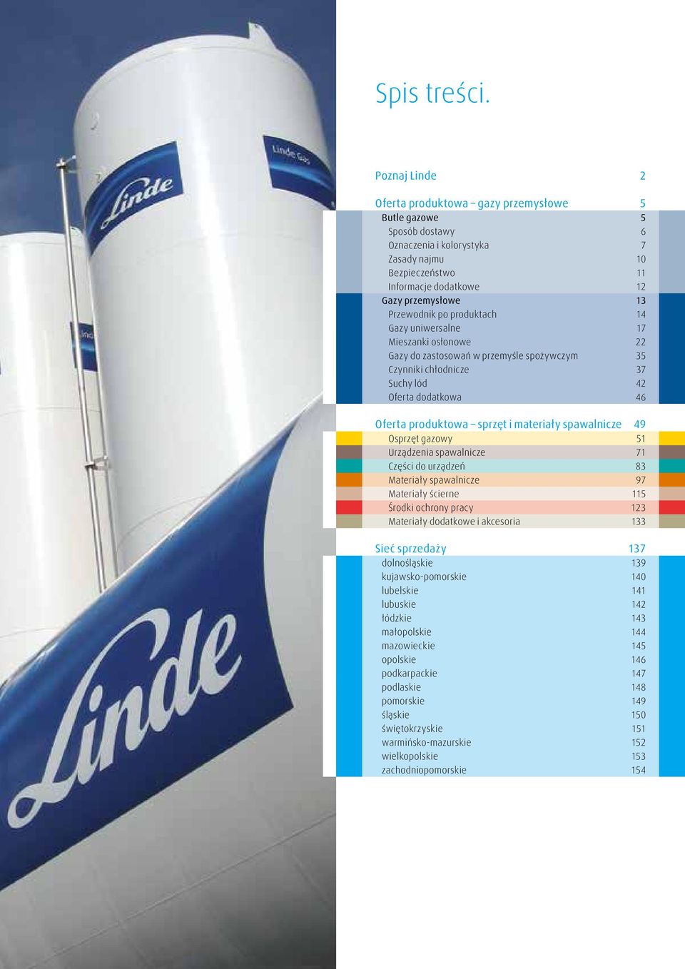 po produktach 14 Gazy uniwersalne 17 Mieszanki osłonowe 22 Gazy do zastosowań w przemyśle spożywczym 35 Czynniki chłodnicze 37 Suchy lód 42 Oferta dodatkowa 46 Oferta produktowa sprzęt i materiały