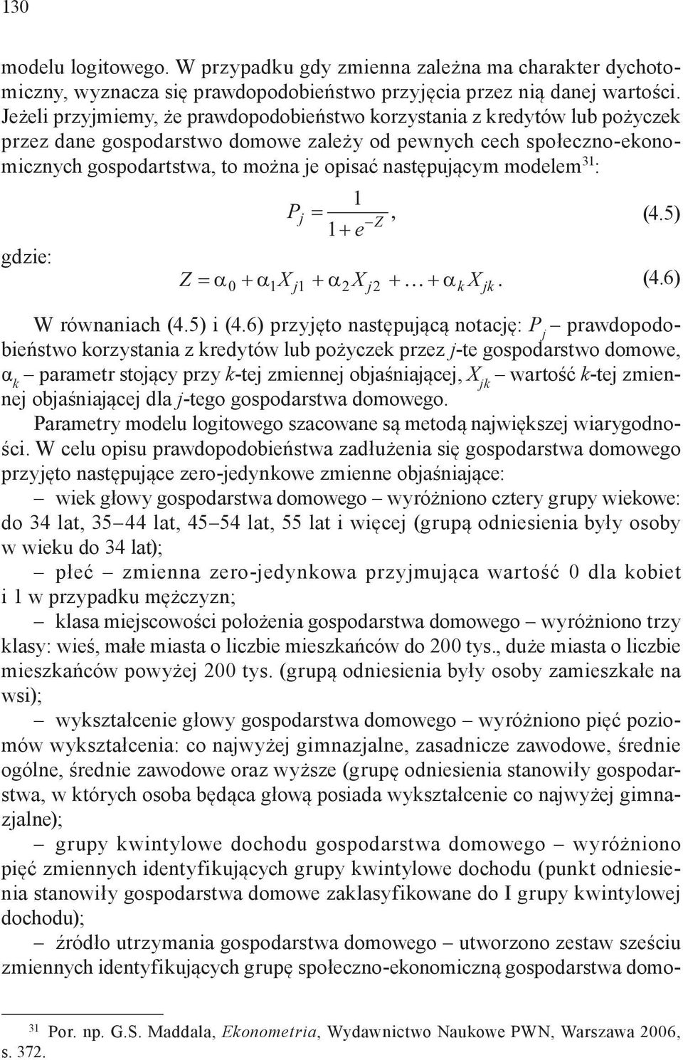 następującym modelem 31 : gdzie: 1 Pj =, Z 1+ e (4.5) Z = α + α X + α X + K + α X. (4.6) 0 1 j1 2 j2 k jk W równaniach (4.5) i (4.