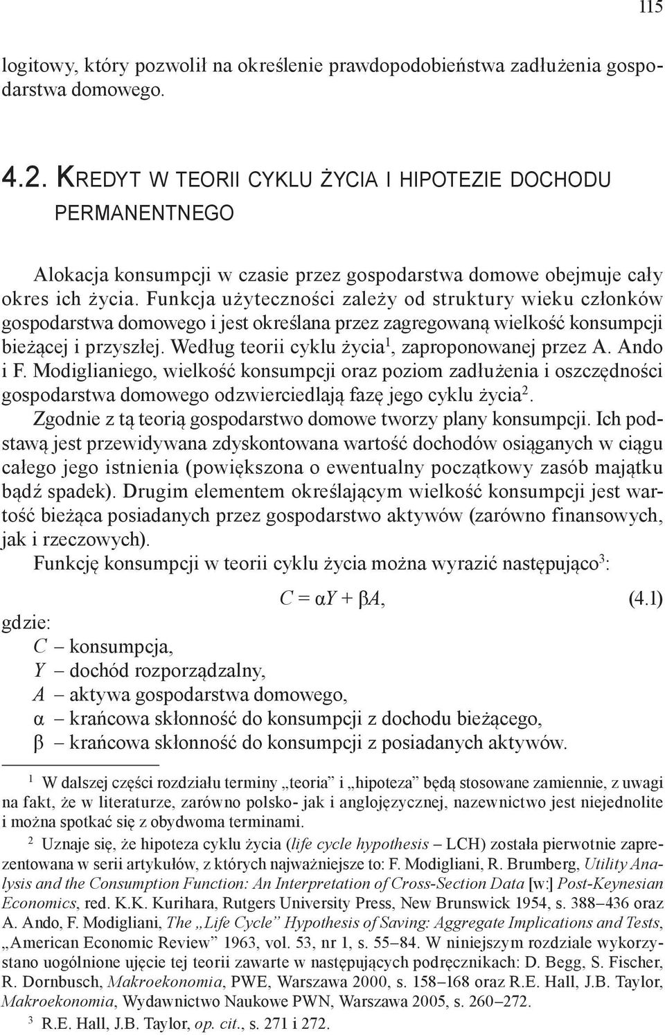 Funkcja użyteczności zależy od struktury wieku członków gospodarstwa domowego i jest określana przez zagregowaną wielkość konsumpcji bieżącej i przyszłej.