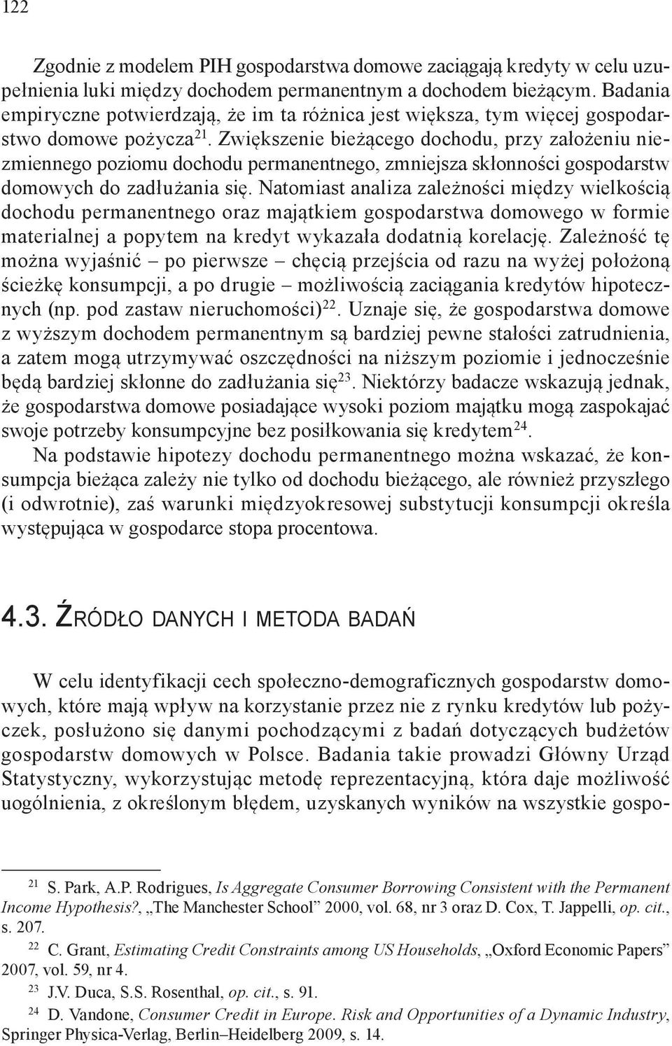 Zwiększenie bieżącego dochodu, przy założeniu niezmiennego poziomu dochodu permanentnego, zmniejsza skłonności gospodarstw domowych do zadłużania się.