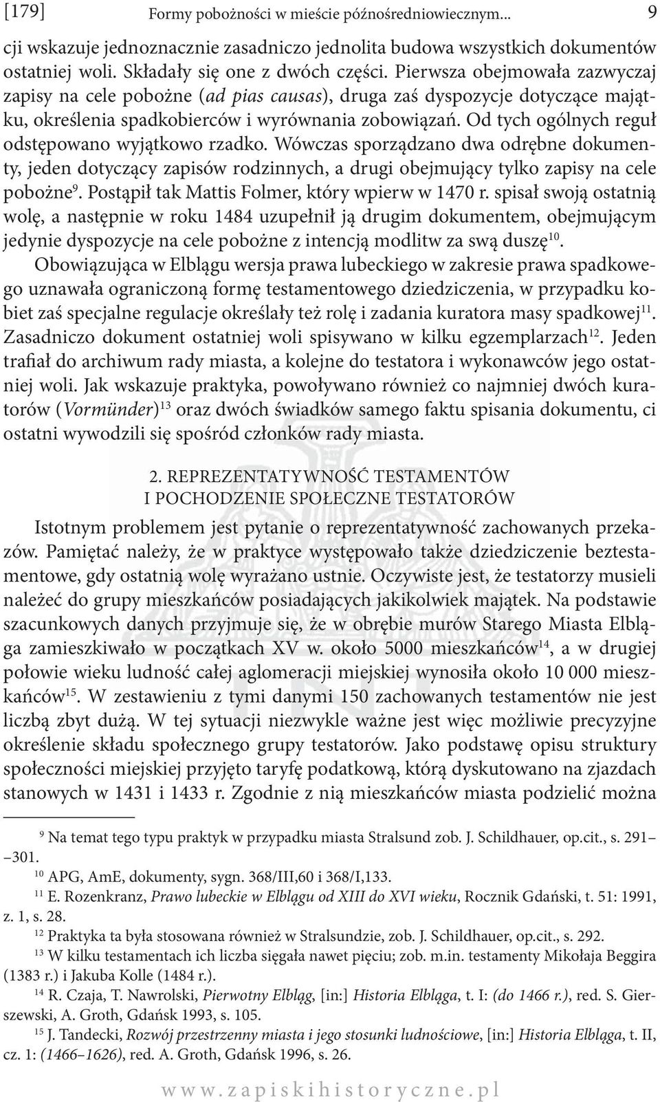 Od tych ogólnych reguł odstępowano wyjątkowo rzadko. Wówczas sporządzano dwa odrębne dokumenty, jeden dotyczący zapisów rodzinnych, a drugi obejmujący tylko zapisy na cele pobożne 9.