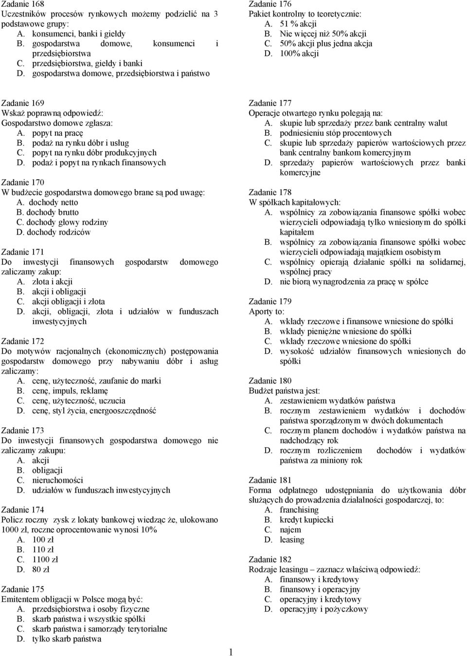 50% akcji plus jedna akcja D. 100% akcji Zadanie 169 Wskaż poprawną odpowiedź: Gospodarstwo domowe zgłasza: A. popyt na pracę B. podaż na rynku dóbr i usług C. popyt na rynku dóbr produkcyjnych D.